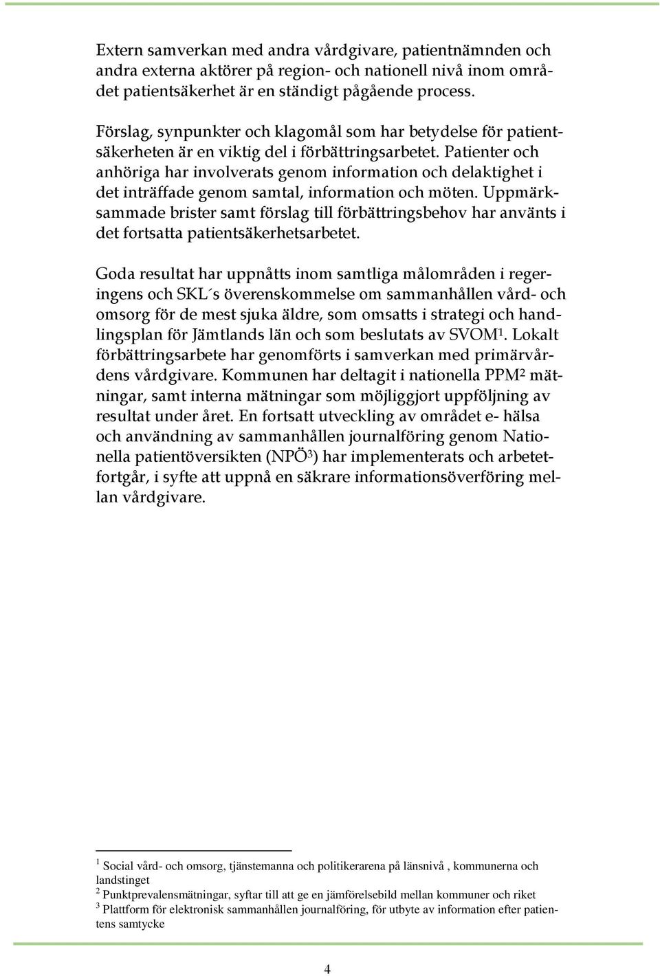 Patienter och anhöriga har involverats genom information och delaktighet i det inträffade genom samtal, information och möten.