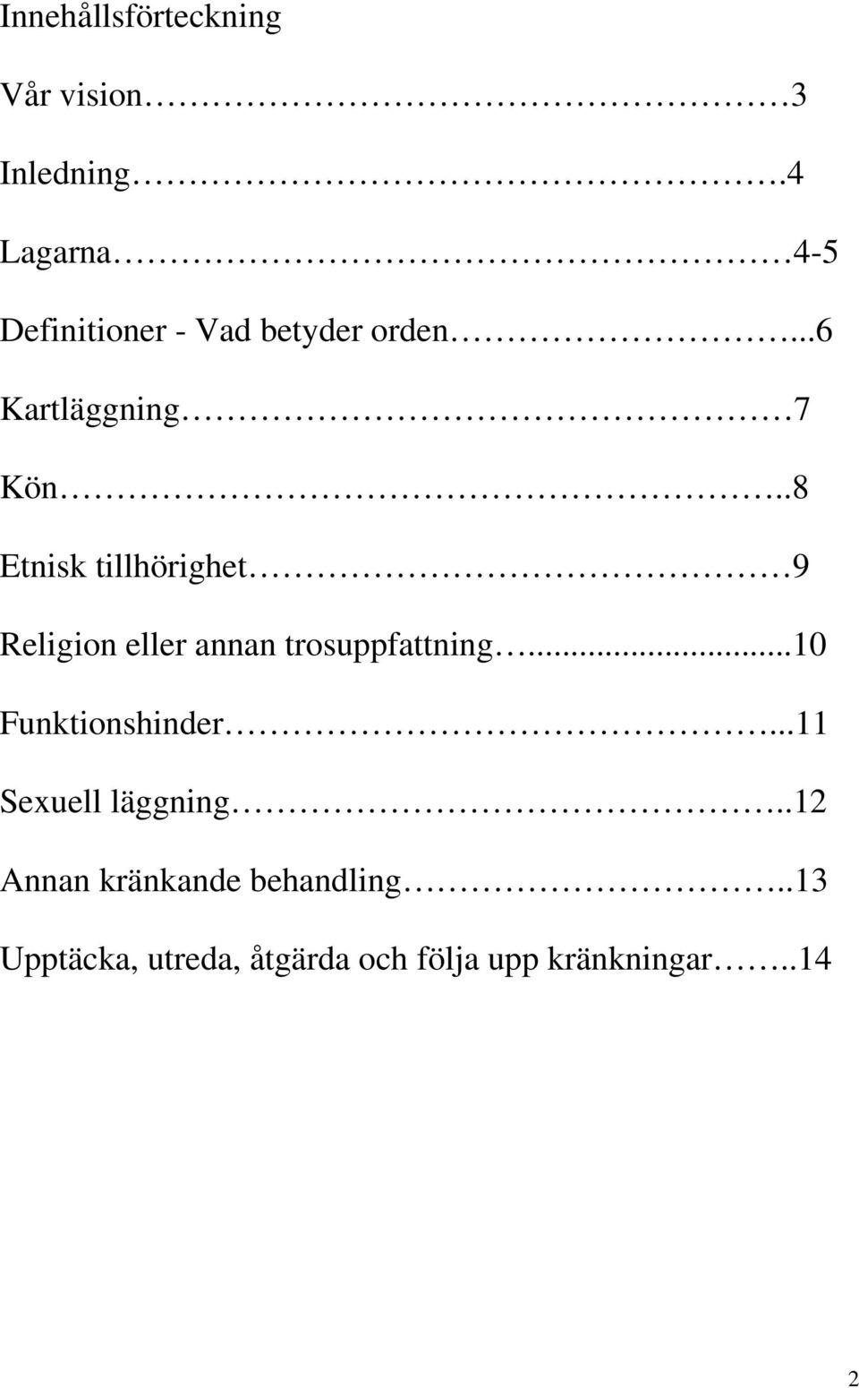 .8 Etnisk tillhörighet 9 Religion eller annan trosuppfattning.