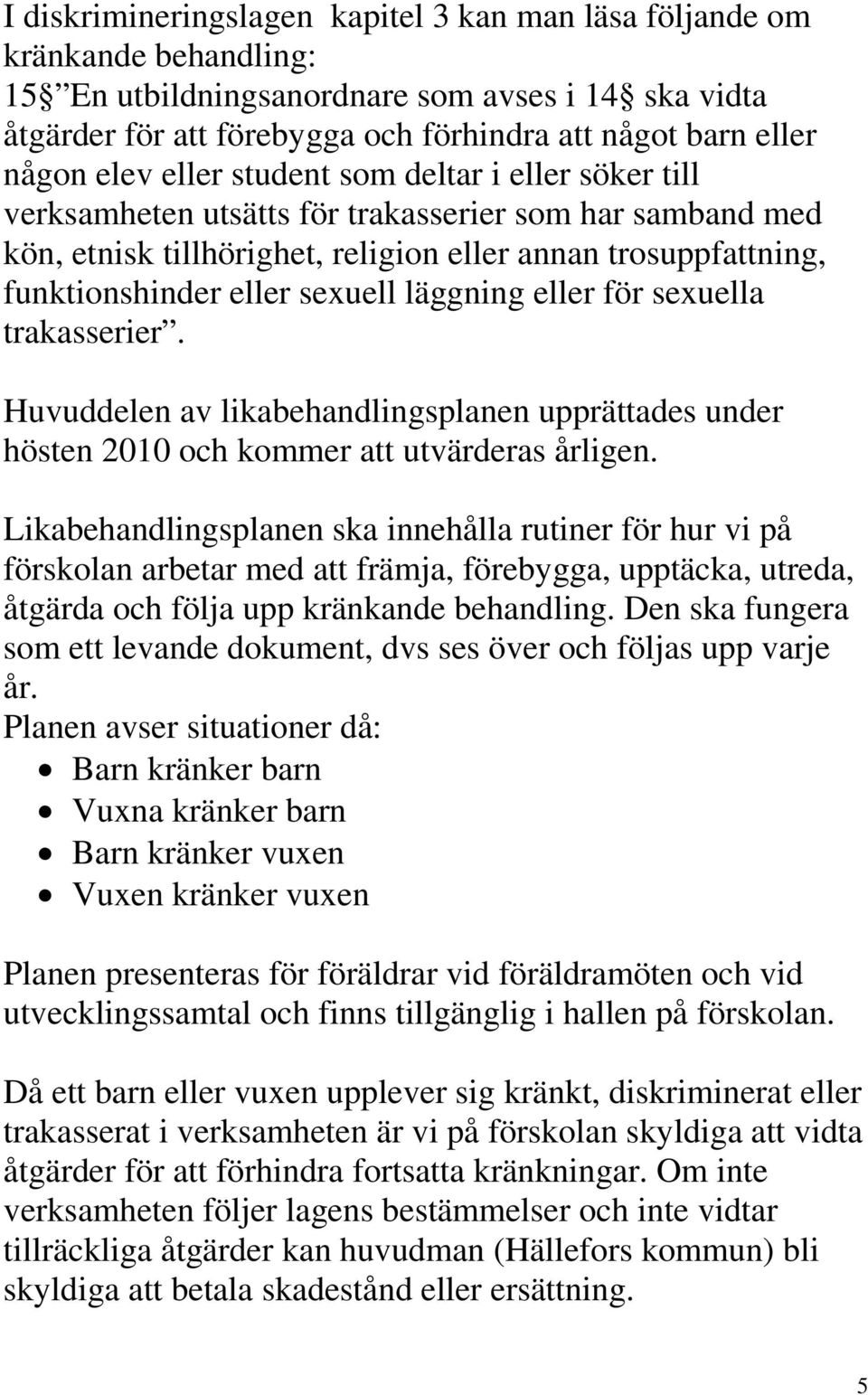 sexuell läggning eller för sexuella trakasserier. Huvuddelen av likabehandlingsplanen upprättades under hösten 2010 och kommer att utvärderas årligen.