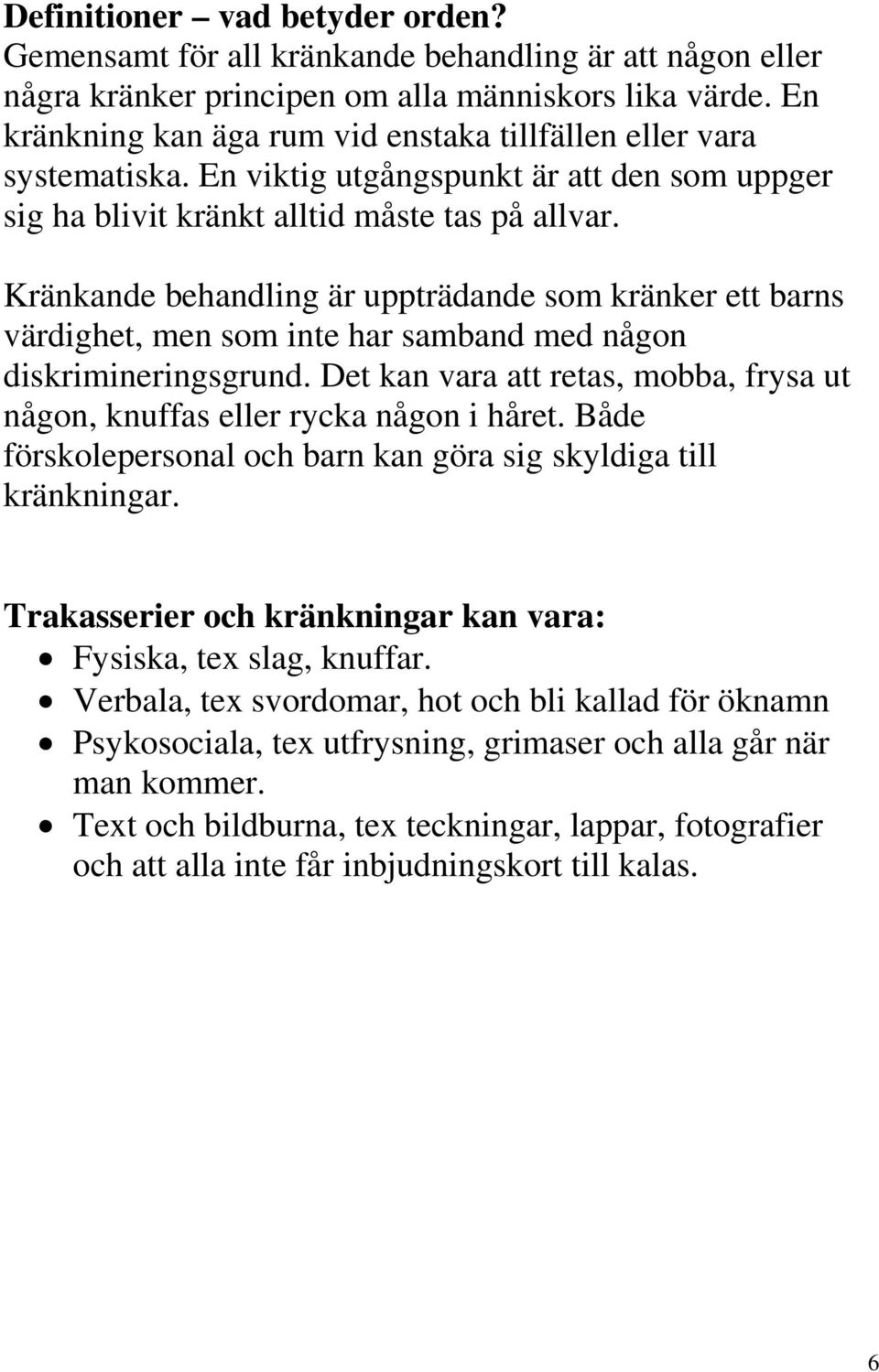 Kränkande behandling är uppträdande som kränker ett barns värdighet, men som inte har samband med någon diskrimineringsgrund.