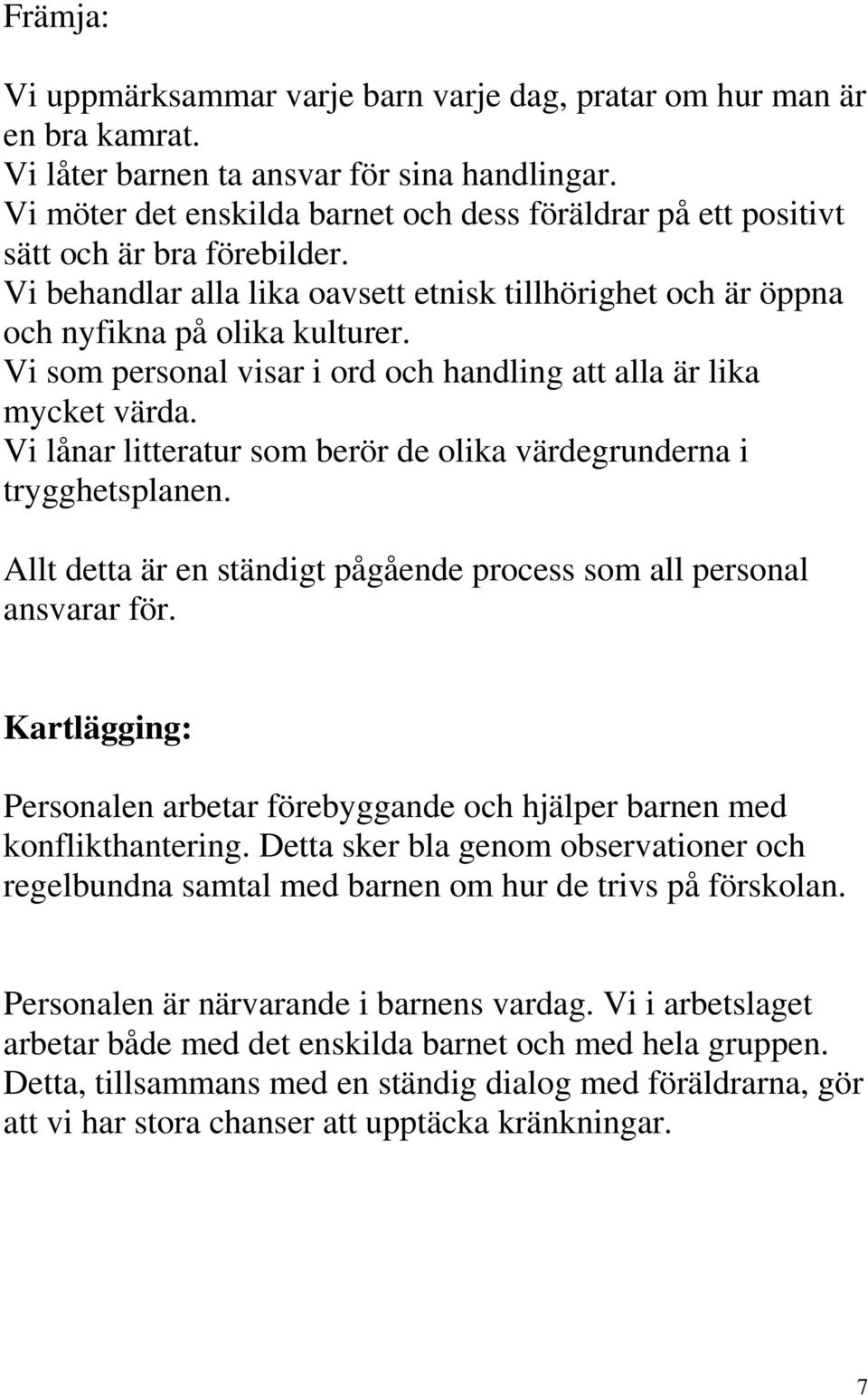 Vi som personal visar i ord och handling att alla är lika mycket värda. Vi lånar litteratur som berör de olika värdegrunderna i trygghetsplanen.