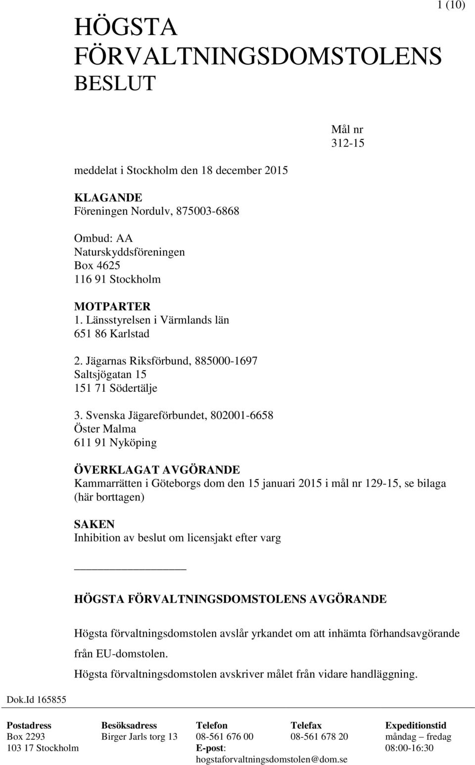 Svenska Jägareförbundet, 802001-6658 Öster Malma 611 91 Nyköping ÖVERKLAGAT AVGÖRANDE Kammarrätten i Göteborgs dom den 15 januari 2015 i mål nr 129-15, se bilaga (här borttagen) SAKEN Inhibition av
