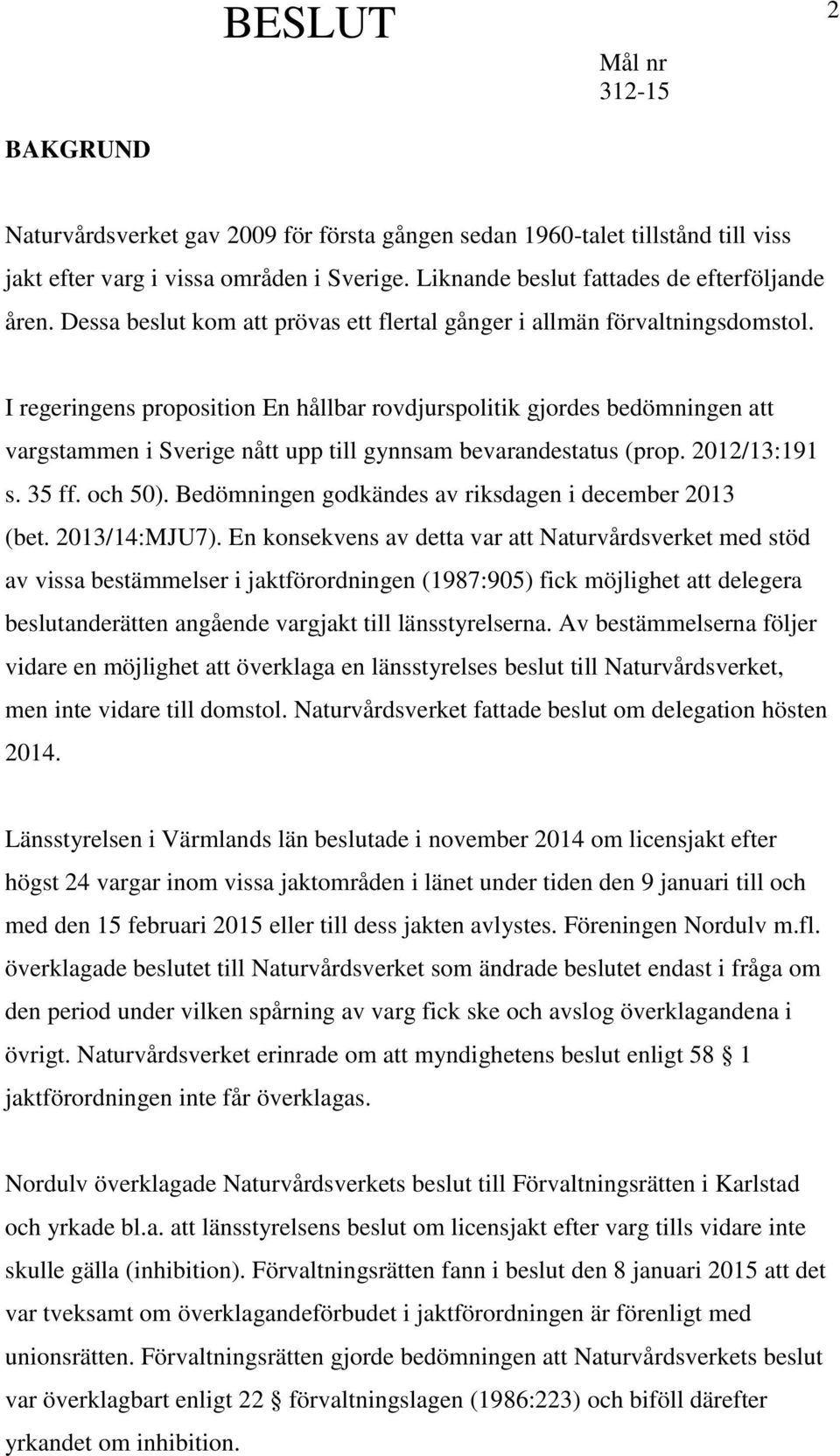 I regeringens proposition En hållbar rovdjurspolitik gjordes bedömningen att vargstammen i Sverige nått upp till gynnsam bevarandestatus (prop. 2012/13:191 s. 35 ff. och 50).