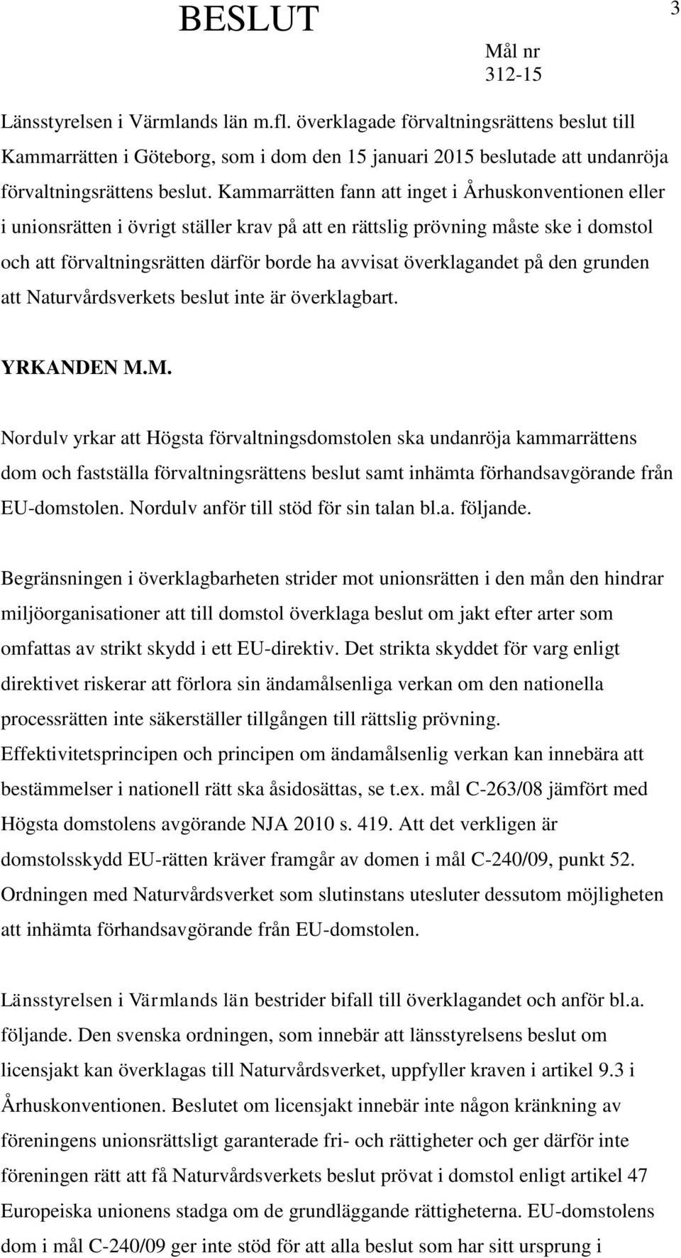 överklagandet på den grunden att Naturvårdsverkets beslut inte är överklagbart. YRKANDEN M.