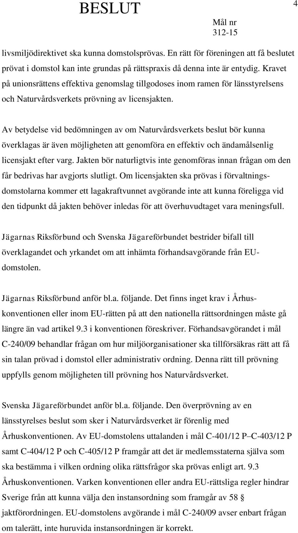 Av betydelse vid bedömningen av om Naturvårdsverkets beslut bör kunna överklagas är även möjligheten att genomföra en effektiv och ändamålsenlig licensjakt efter varg.
