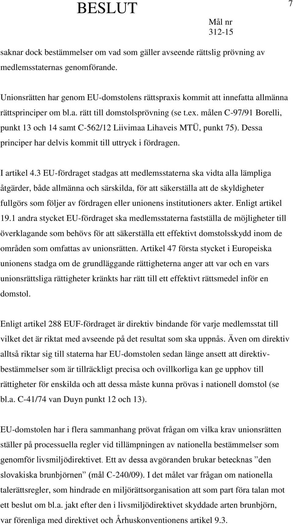 målen C-97/91 Borelli, punkt 13 och 14 samt C-562/12 Liivimaa Lihaveis MTÜ, punkt 75). Dessa principer har delvis kommit till uttryck i fördragen. I artikel 4.