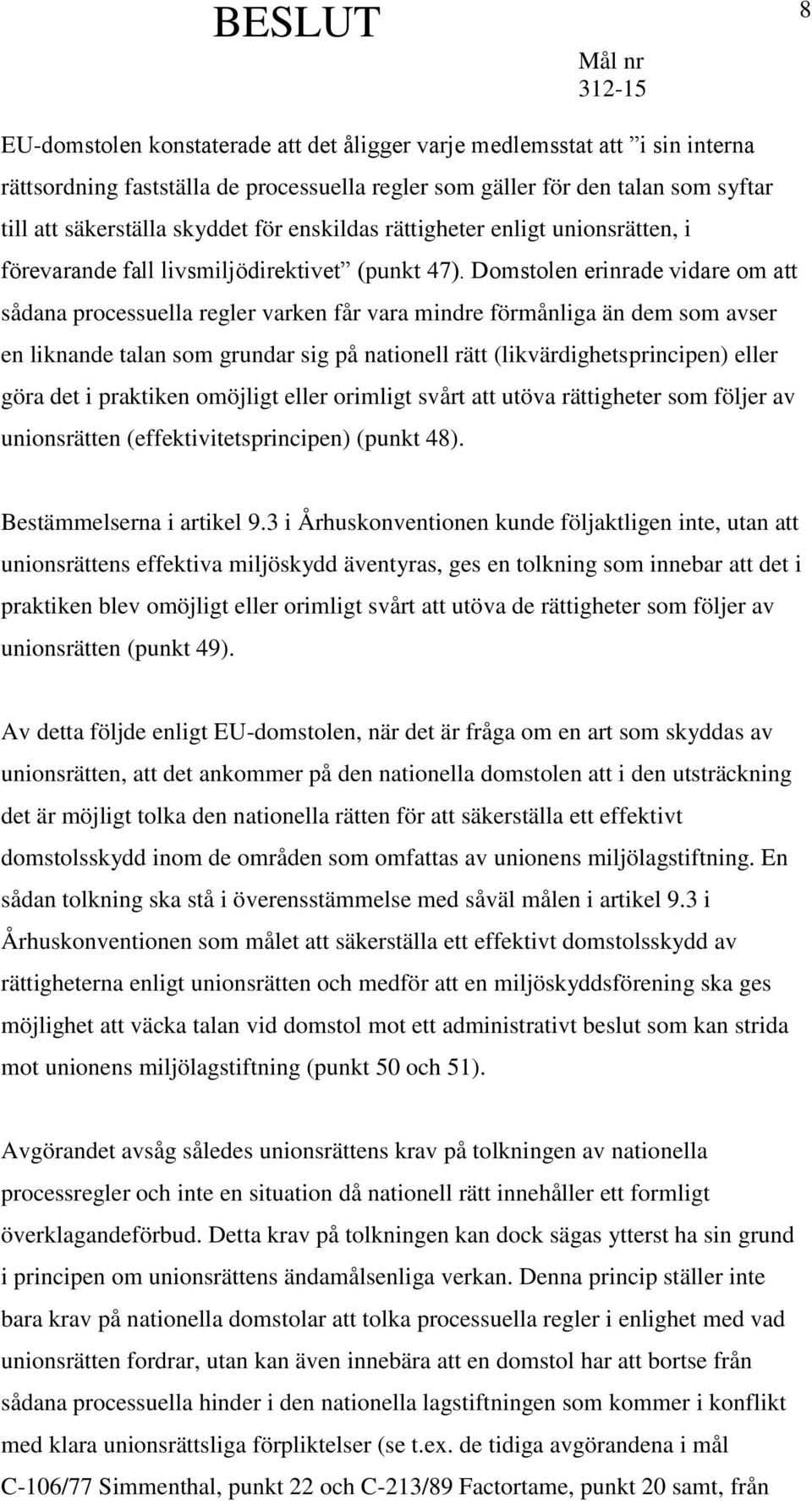 Domstolen erinrade vidare om att sådana processuella regler varken får vara mindre förmånliga än dem som avser en liknande talan som grundar sig på nationell rätt (likvärdighetsprincipen) eller göra