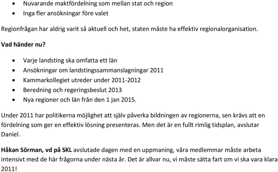 Under 2011 har politikerna möjlighet att själv påverka bildningen av regionerna, sen krävs att en fördelning som ger en effektiv lösning presenteras.