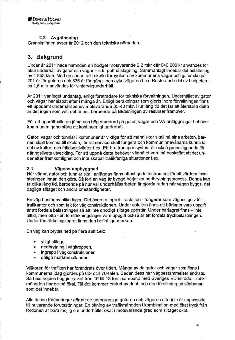 Med en sådan takt skulle förnyelsen av kommunens vägar och gator ske på 201 år för gatorna och 335 år för gång- och cykelvägarna t.ex.