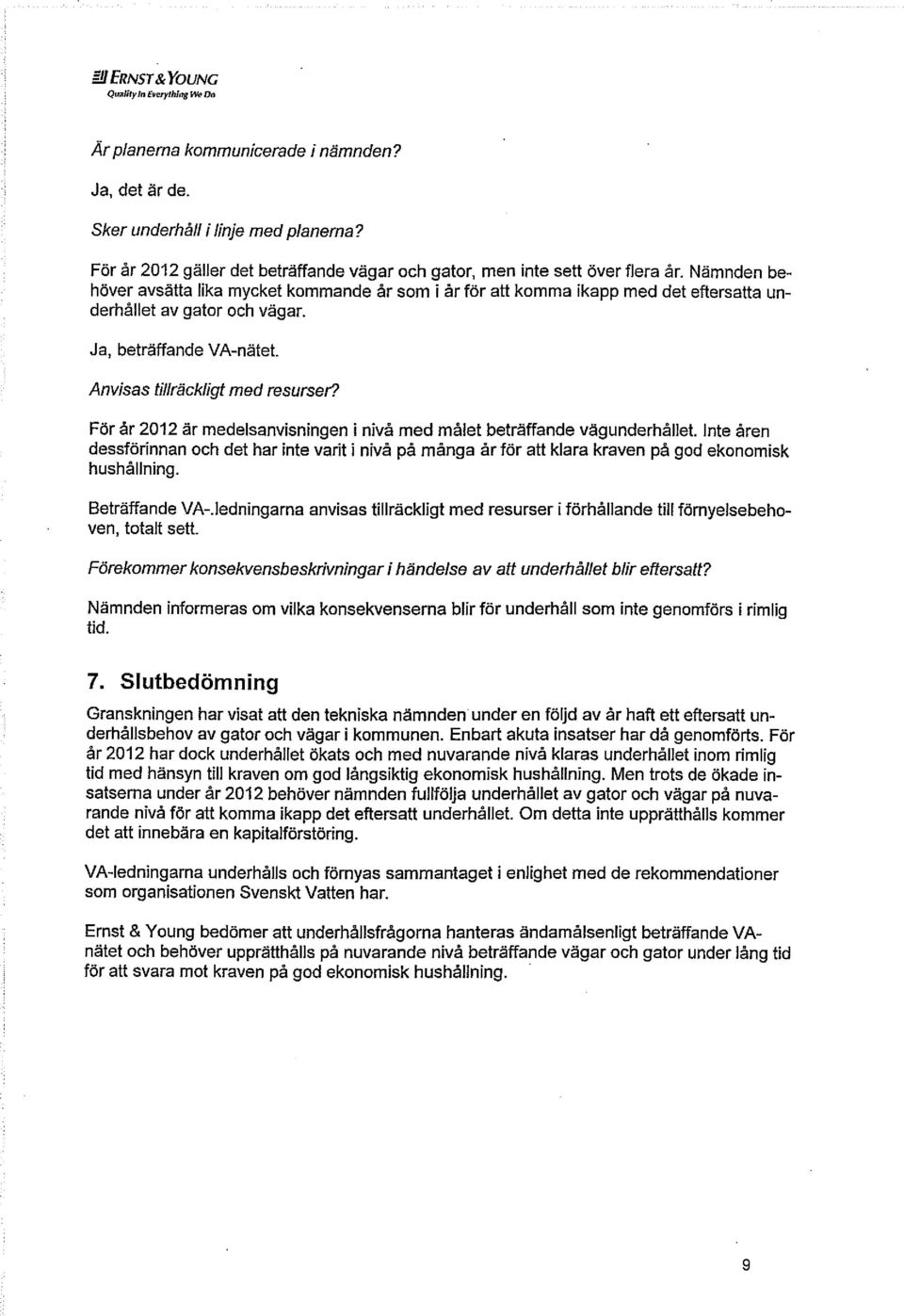 Anvisas tillräckligt med resurser Förår 2012 är medelsanvisningen i nivå med målet beträffande vägunderhållet.