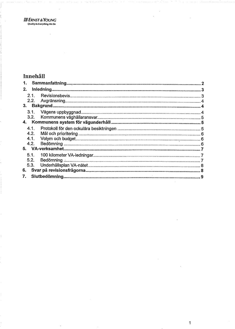.. 5 4.2. Mål och prioritering...:... 6 4.1. Volym och budget...6 4.2. Bedömning... 6 5. VA-verksamhet...7 5.1. 100 kilometer VA-ledningar.
