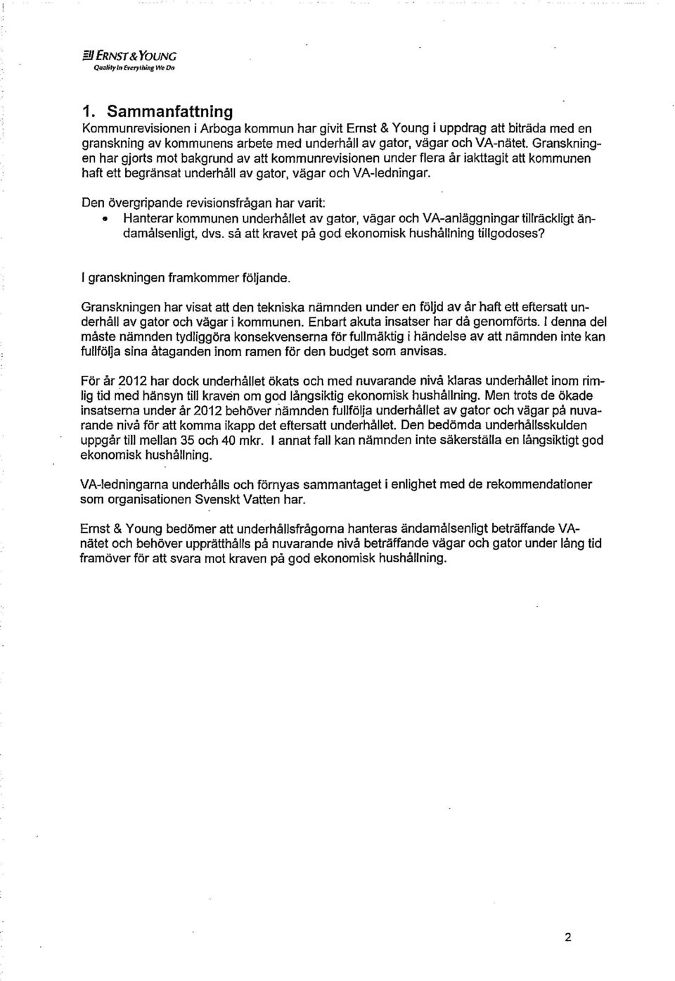 Granskningen har gjorts mot bakgrund av att kommunrevisionen under flera år iakttagit att kommunen haft ett begränsat underhåll av gator, vägar och VA-ledningar.
