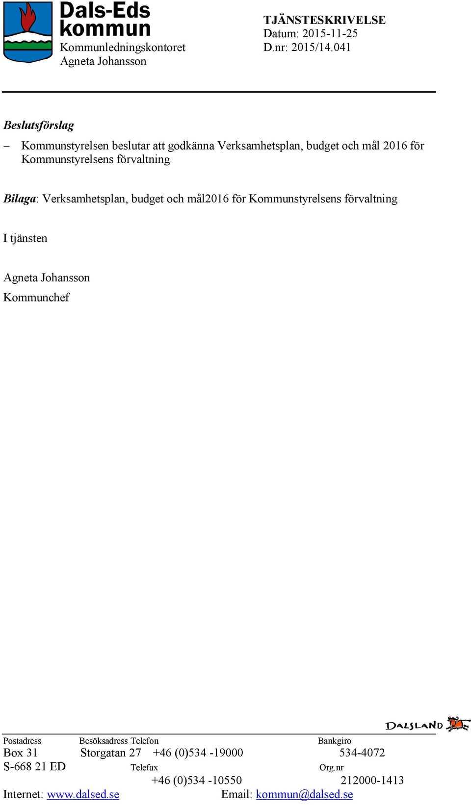 Kommunstyrelsens förvaltning Bilaga: Verksamhetsplan, budget och mål2016 för Kommunstyrelsens förvaltning I tjänsten Agneta