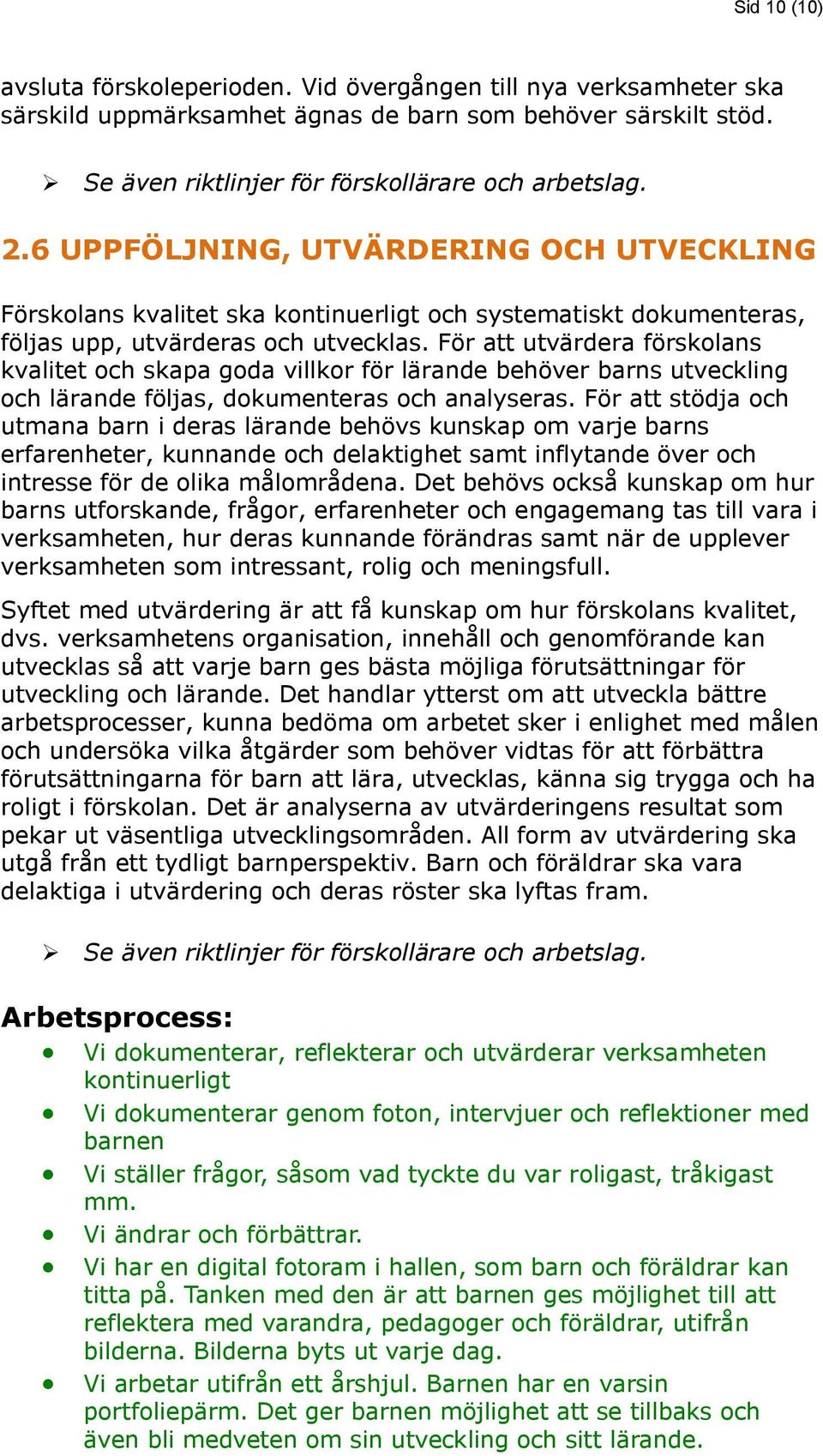 För att utvärdera förskolans kvalitet och skapa goda villkor för lärande behöver barns utveckling och lärande följas, dokumenteras och analyseras.