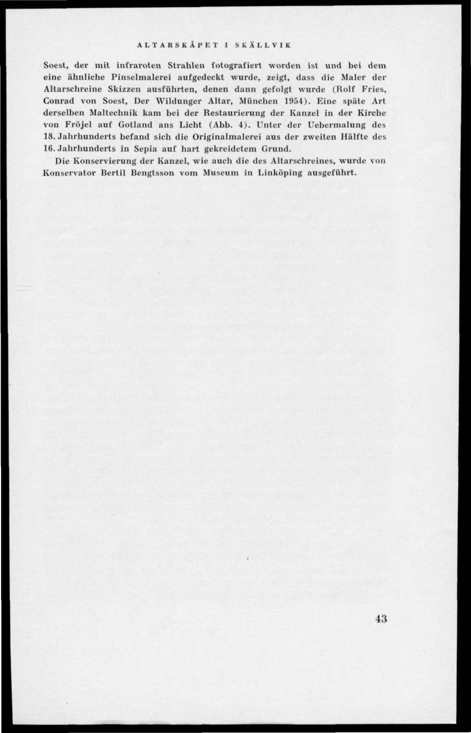 Fäne späte Art derselben Maltechnik kam bei der Restaurierung der Kanzel in der Kirche von Fröjel auf Gotland ans Licht (Abb. 4). Cnter der Uebermalung des 18.