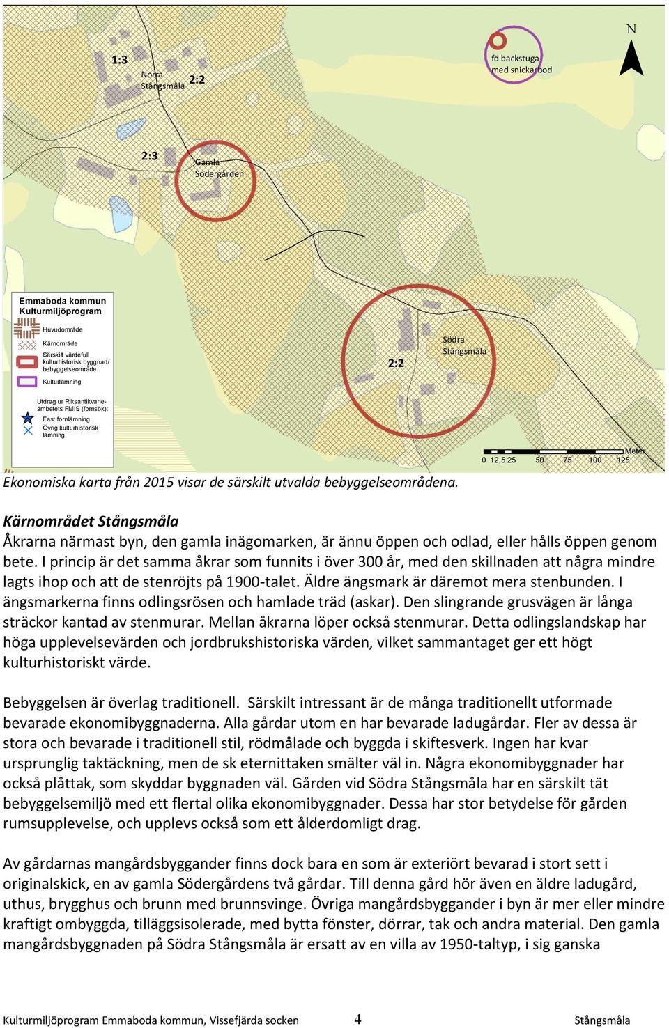 de särskilt utvalda bebyggelseområdena. Kärnområdet Stångsmåla Åkrarna närmast byn, den gamla inägomarken, är ännu öppen och odlad, eller hålls öppen genom bete.