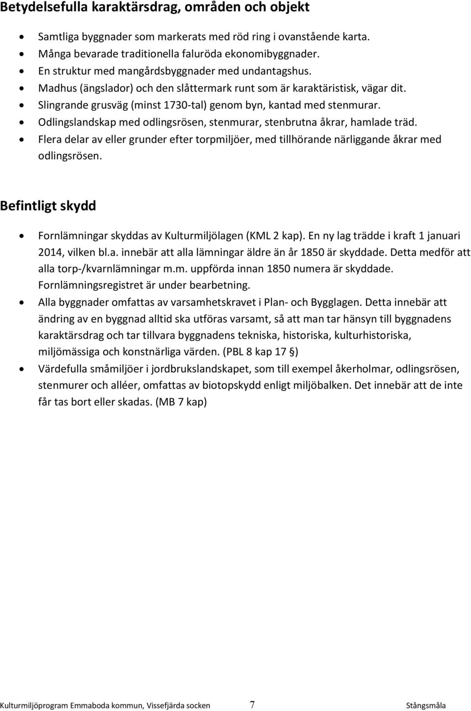 Odlingslandskap med odlingsrösen, stenmurar, stenbrutna åkrar, hamlade träd. Flera delar av eller grunder efter torpmiljöer, med tillhörande närliggande åkrar med odlingsrösen.