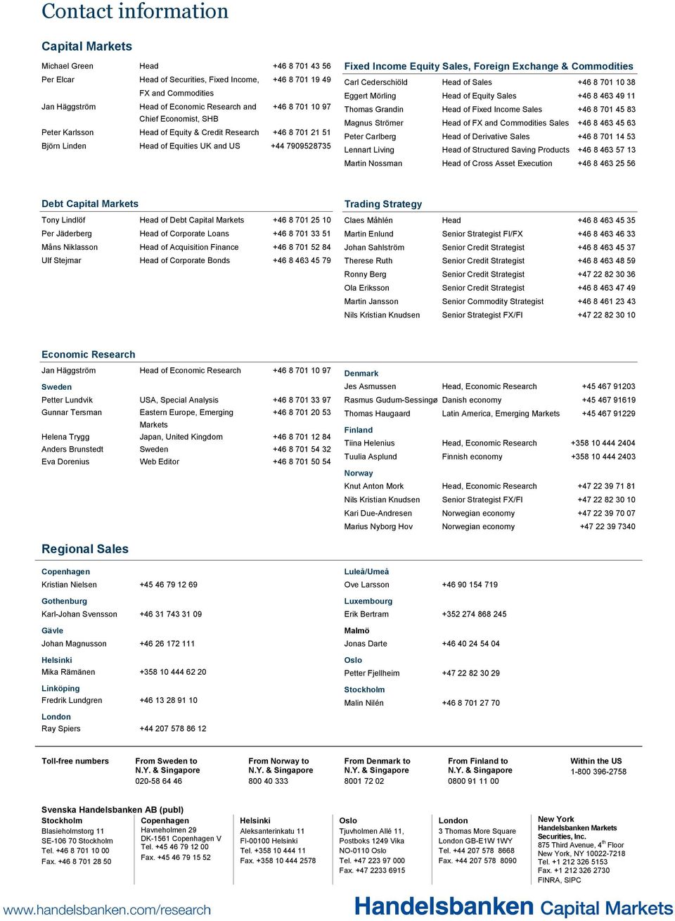 Commodities Carl Cederschiöld Head of Sales +46 8 701 10 38 Eggert Mörling Head of Equity Sales +46 8 463 49 11 Thomas Grandin Head of Fixed Income Sales +46 8 701 45 83 Magnus Strömer Head of FX and