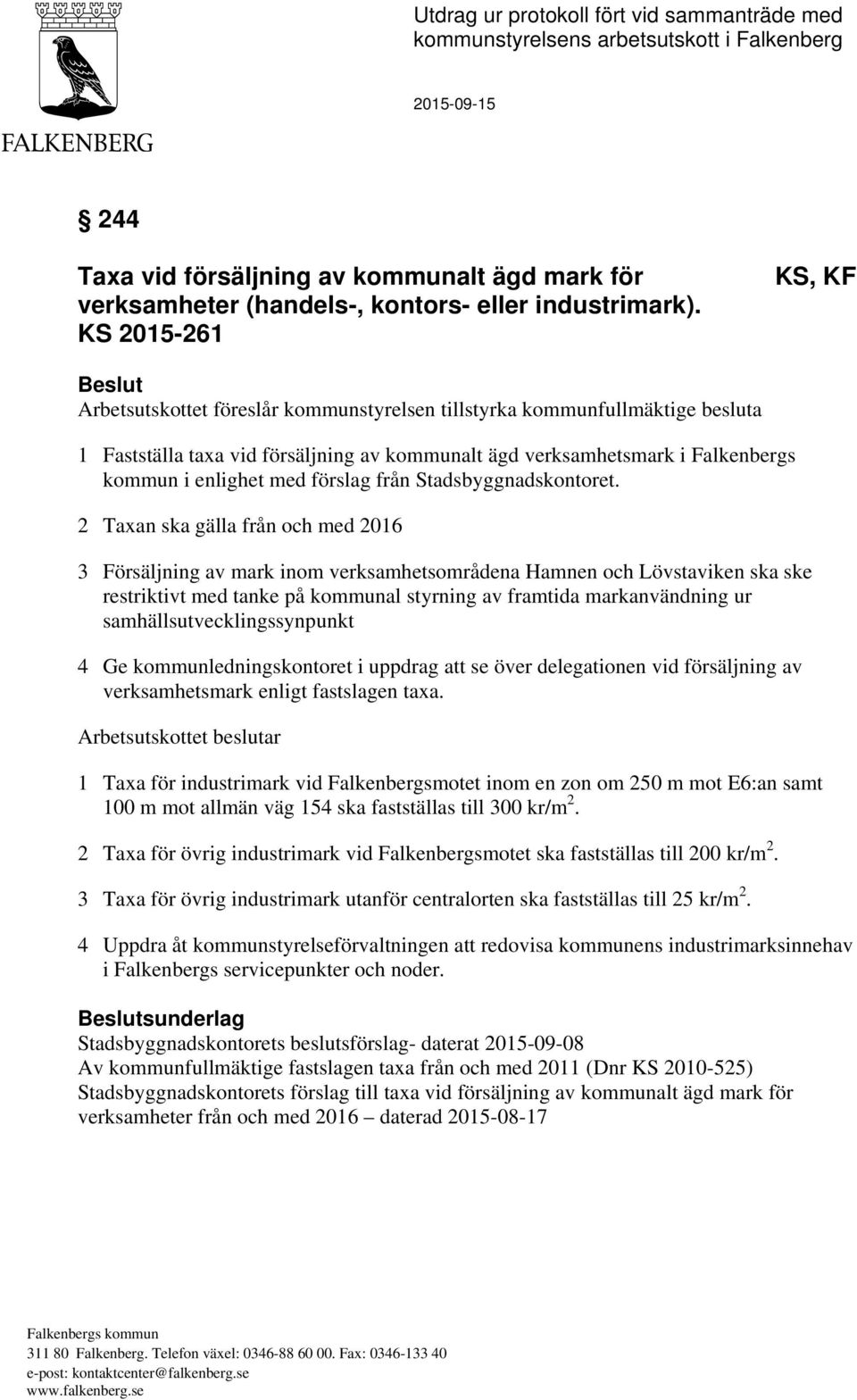 KS 2015-261 KS, KF Beslut Arbetsutskottet föreslår kommunstyrelsen tillstyrka kommunfullmäktige besluta 1 Fastställa taxa vid försäljning av kommunalt ägd verksamhetsmark i Falkenbergs kommun i