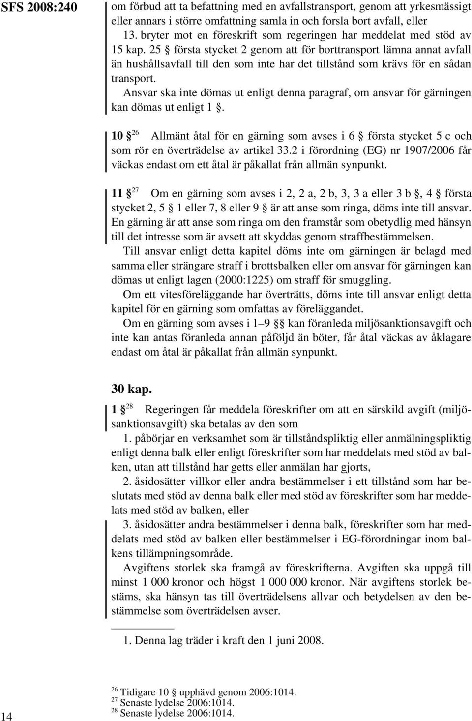 25 första stycket 2 genom att för borttransport lämna annat avfall än hushållsavfall till den som inte har det tillstånd som krävs för en sådan transport.