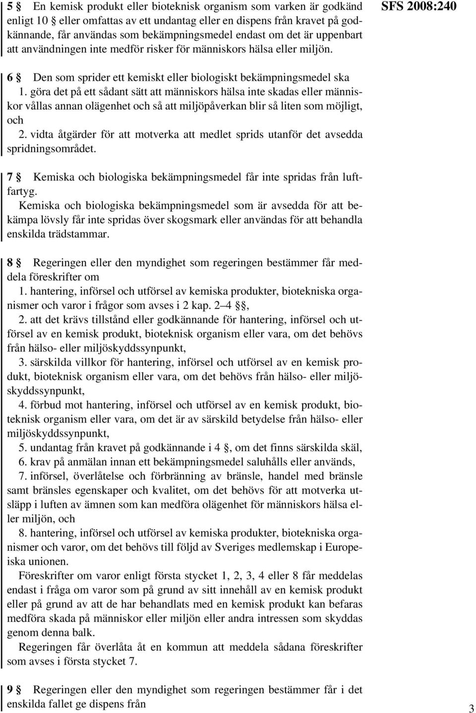 göra det på ett sådant sätt att människors hälsa inte skadas eller människor vållas annan olägenhet och så att miljöpåverkan blir så liten som möjligt, och 2.