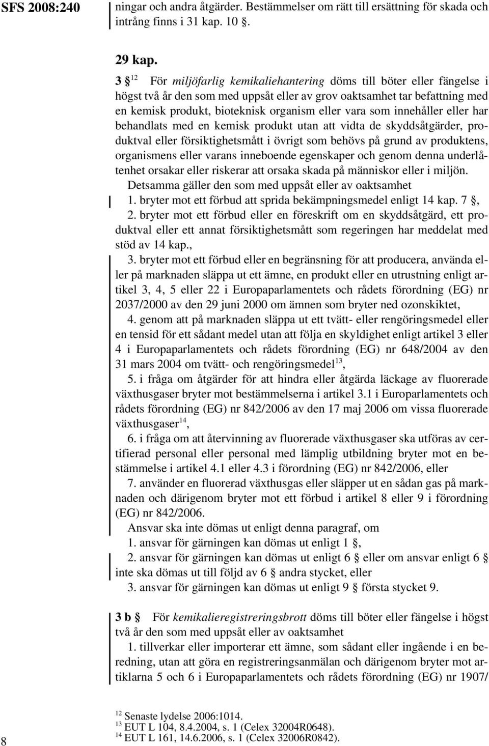 som innehåller eller har behandlats med en kemisk produkt utan att vidta de skyddsåtgärder, produktval eller försiktighetsmått i övrigt som behövs på grund av produktens, organismens eller varans