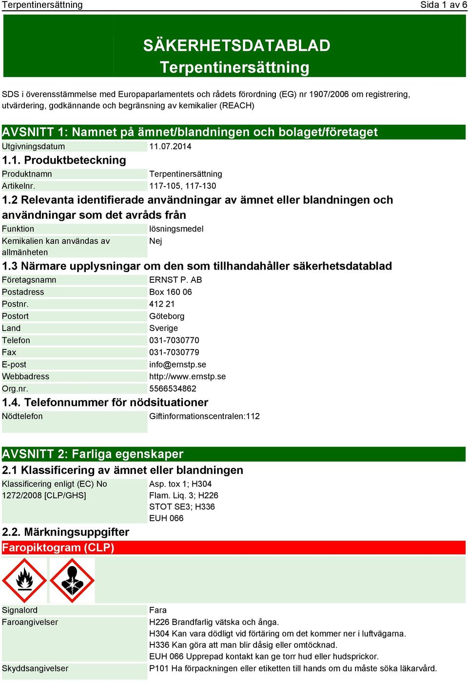 117-105, 117-130 1.2 Relevanta identifierade användningar av ämnet eller blandningen och användningar som det avråds från Funktion lösningsmedel Kemikalien kan användas av allmänheten Nej 1.