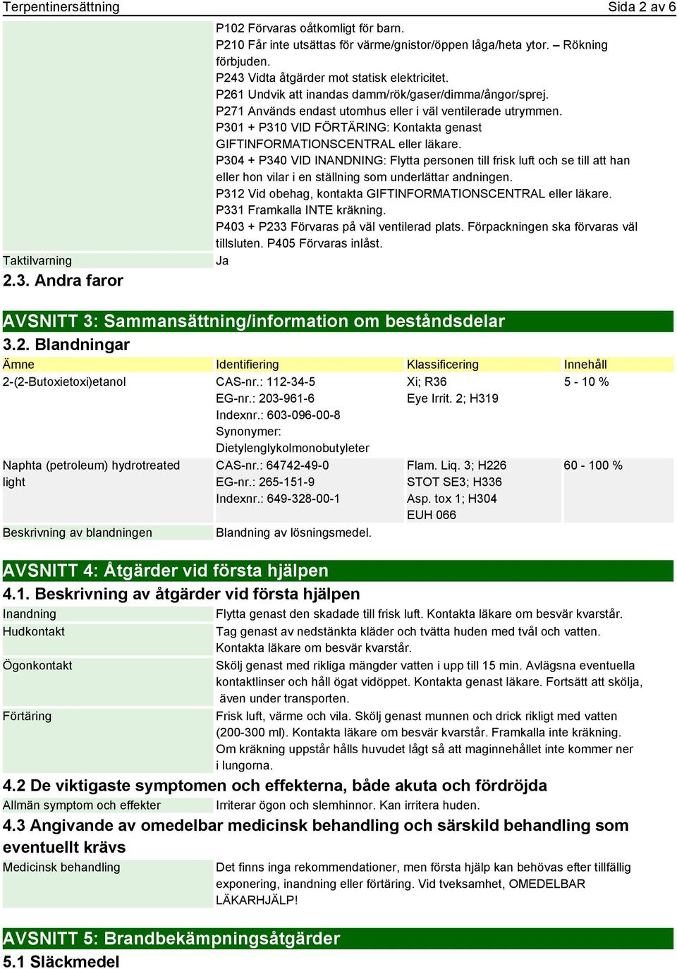P301 + P310 VID FÖRTÄRING: Kontakta genast GIFTINFORMATIONSCENTRAL eller läkare.