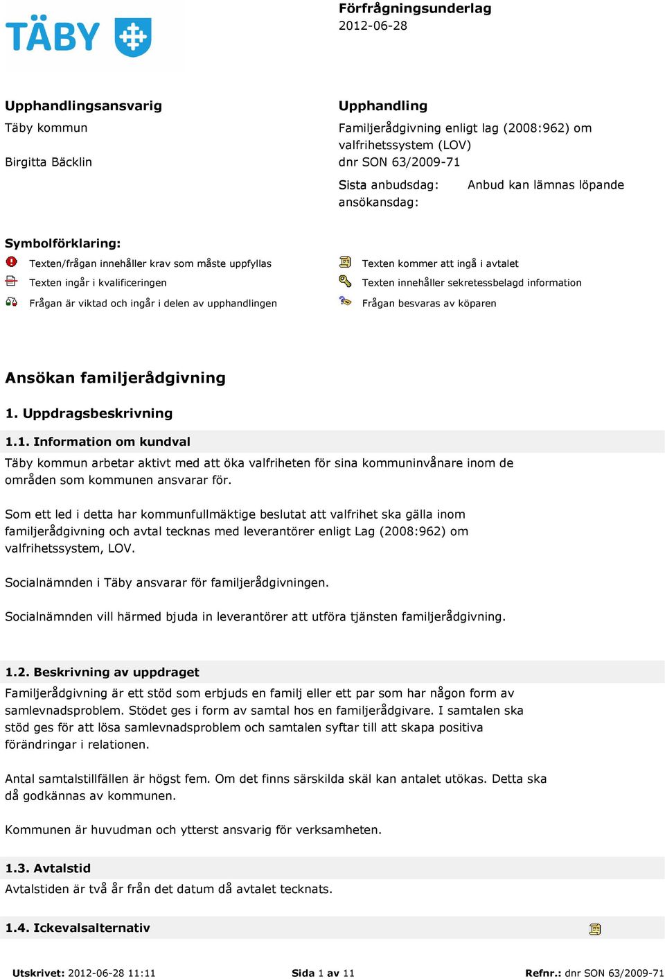 kommer att ingå i avtalet Texten innehåller sekretessbelagd information Frågan besvaras av köparen Ansökan familjerådgivning 1.