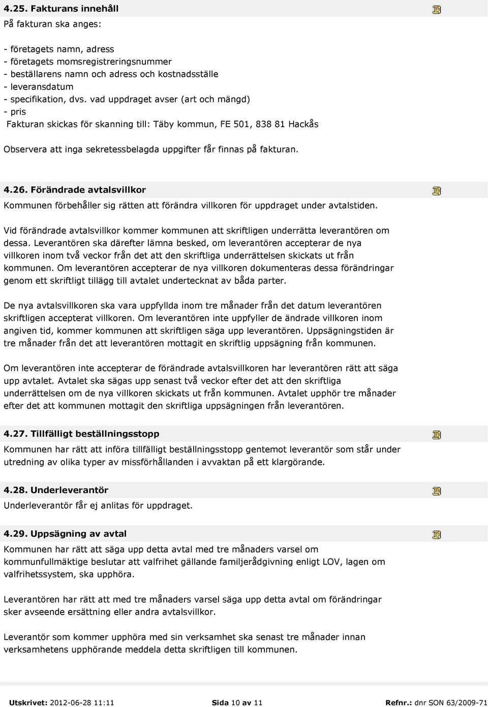 Förändrade avtalsvillkor Kommunen förbehåller sig rätten att förändra villkoren för uppdraget under avtalstiden.