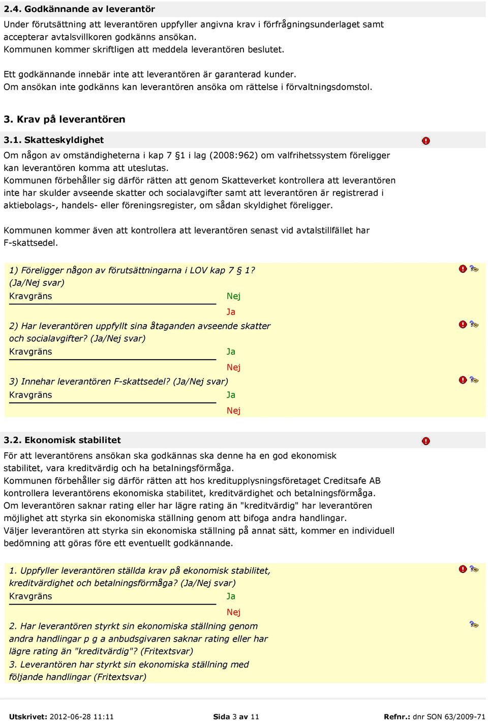 Om ansökan inte godkänns kan leverantören ansöka om rättelse i förvaltningsdomstol. 3. Krav på leverantören 3.1.