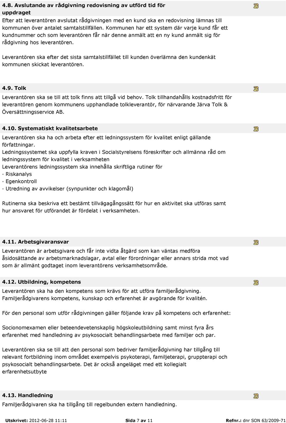 Leverantören ska efter det sista samtalstillfället till kunden överlämna den kundenkät kommunen skickat leverantören. 4.9. Tolk Leverantören ska se till att tolk finns att tillgå vid behov.