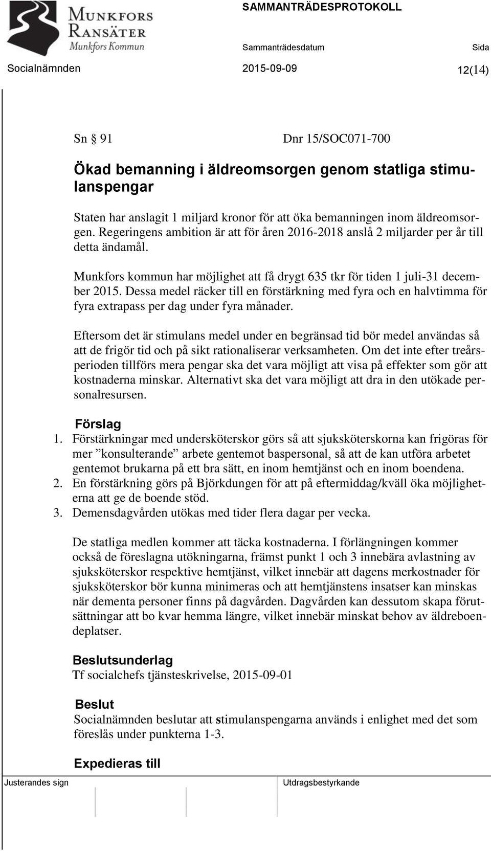 Dessa medel räcker till en förstärkning med fyra och en halvtimma för fyra extrapass per dag under fyra månader.