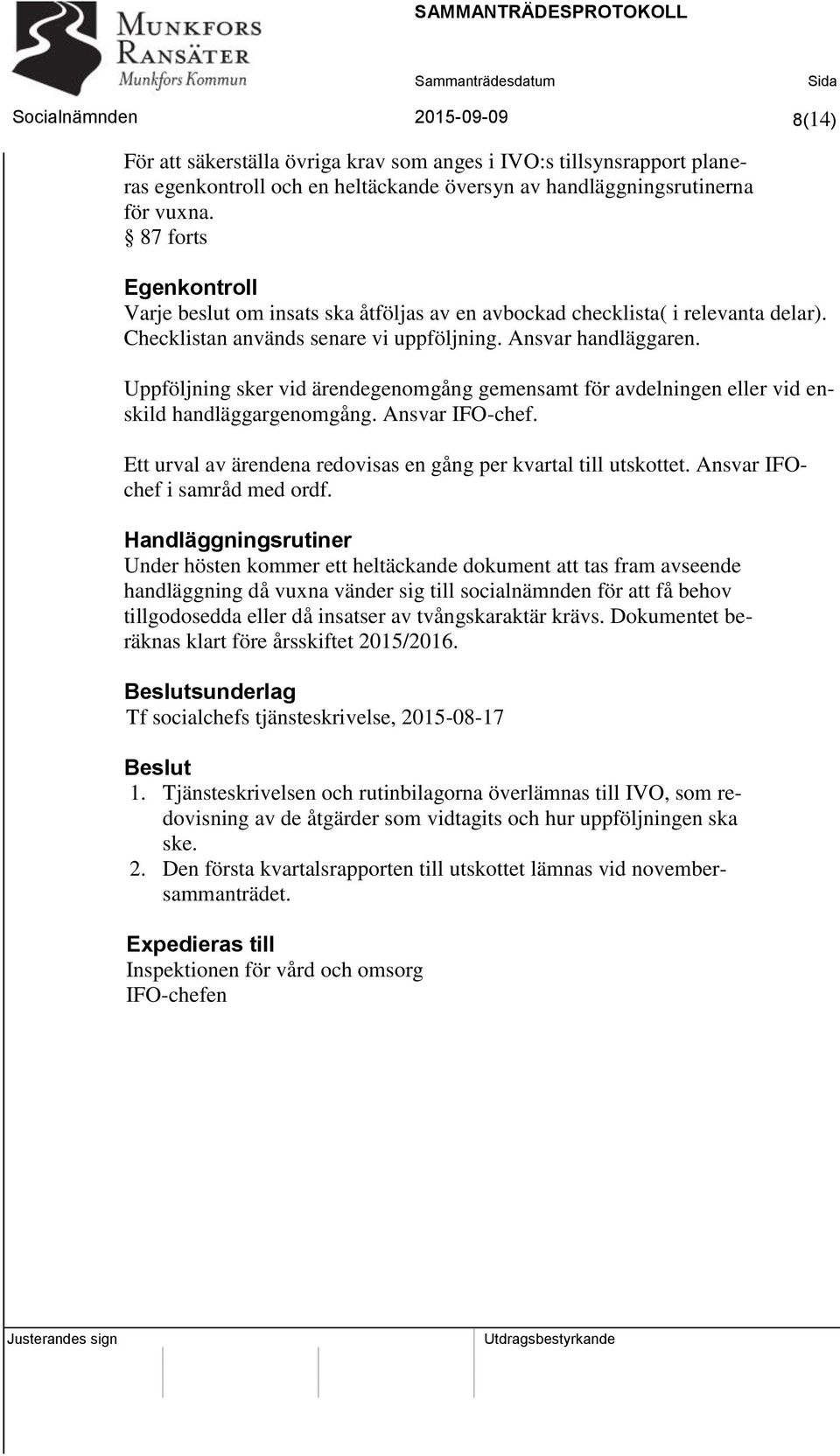 Uppföljning sker vid ärendegenomgång gemensamt för avdelningen eller vid enskild handläggargenomgång. Ansvar IFO-chef. Ett urval av ärendena redovisas en gång per kvartal till utskottet.