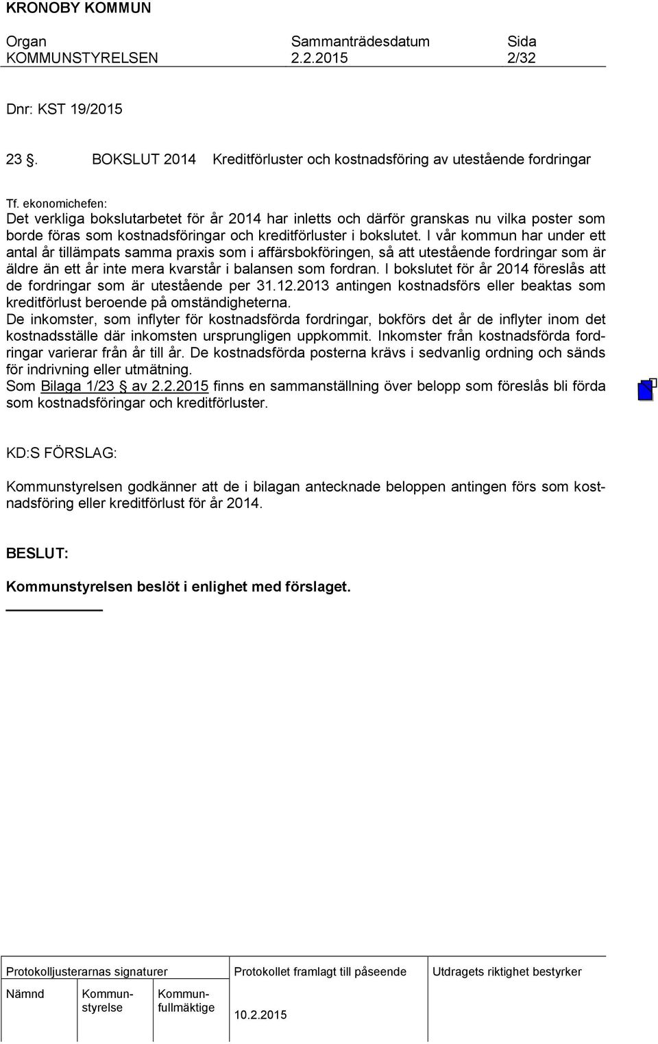 I vår kommun har under ett antal år tillämpats samma praxis som i affärsbokföringen, så att utestående fordringar som är äldre än ett år inte mera kvarstår i balansen som fordran.