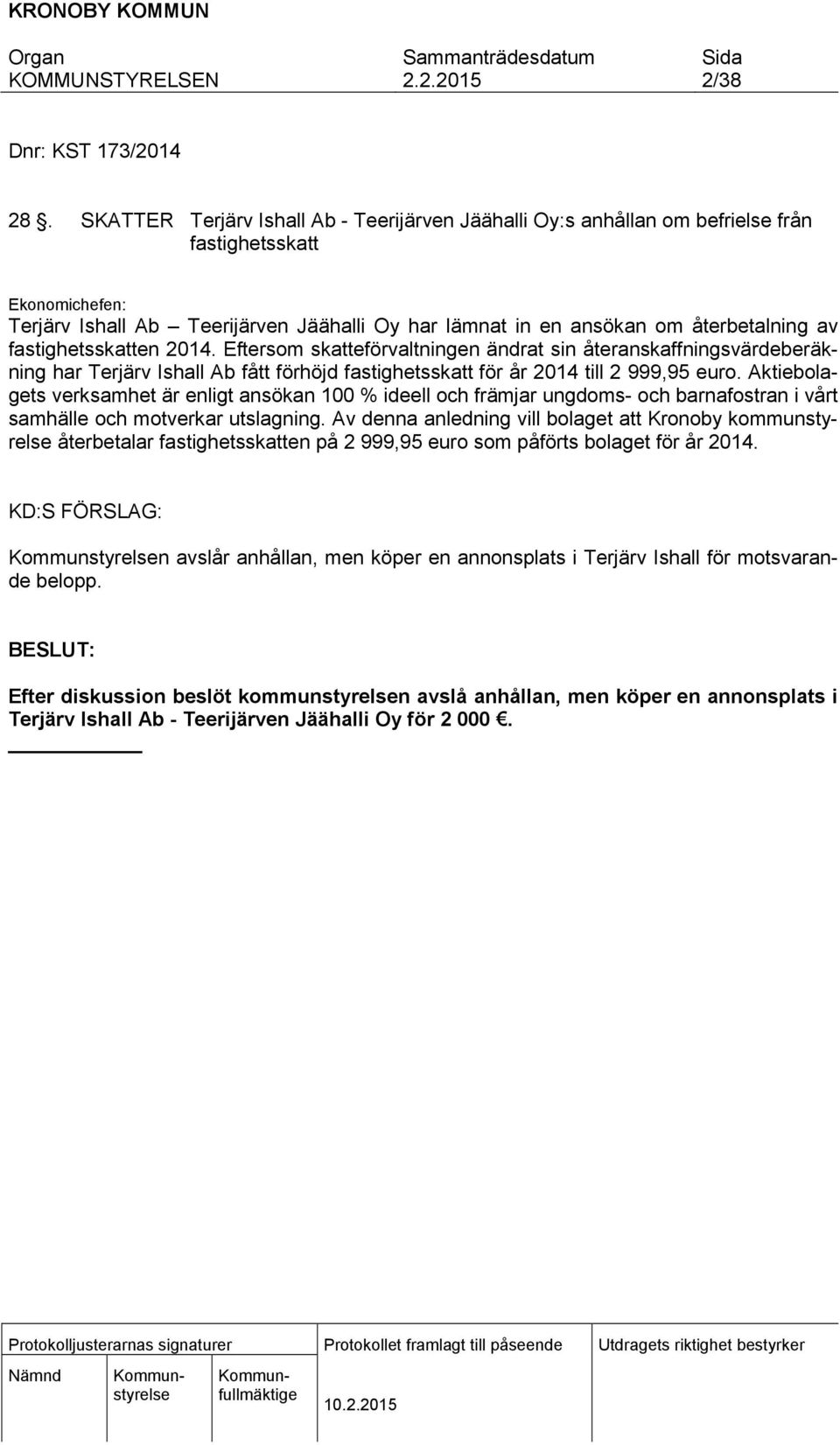 fastighetsskatten 2014. Eftersom skatteförvaltningen ändrat sin återanskaffningsvärdeberäkning har Terjärv Ishall Ab fått förhöjd fastighetsskatt för år 2014 till 2 999,95 euro.