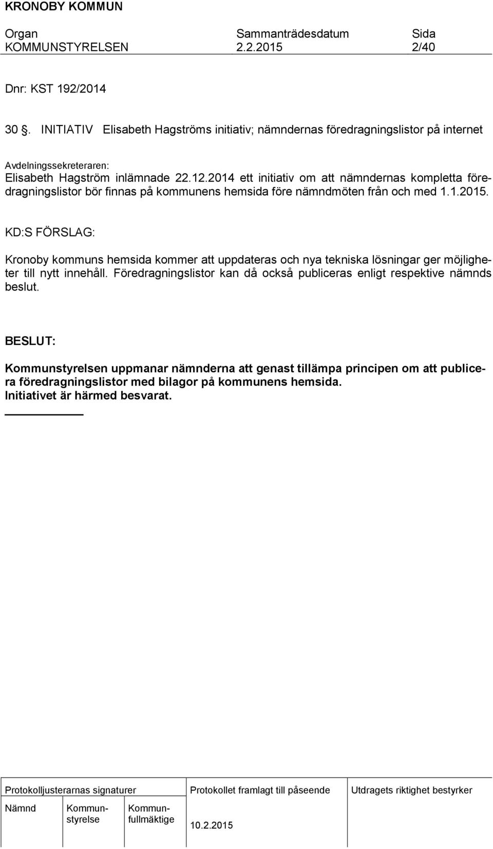 2014 ett initiativ om att nämndernas kompletta föredragningslistor bör finnas på kommunens hemsida före nämndmöten från och med 1.1.2015.