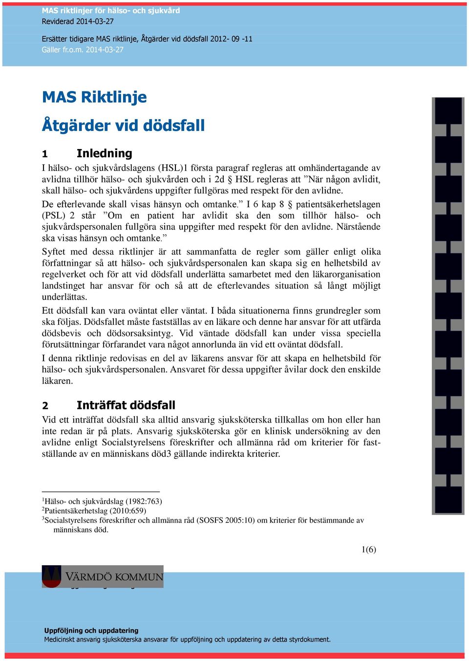 I 6 kap 8 patientsäkerhetslagen (PSL) 2 står Om en patient har avlidit ska den som tillhör hälso- och sjukvårdspersonalen fullgöra sina uppgifter med respekt för den avlidne.