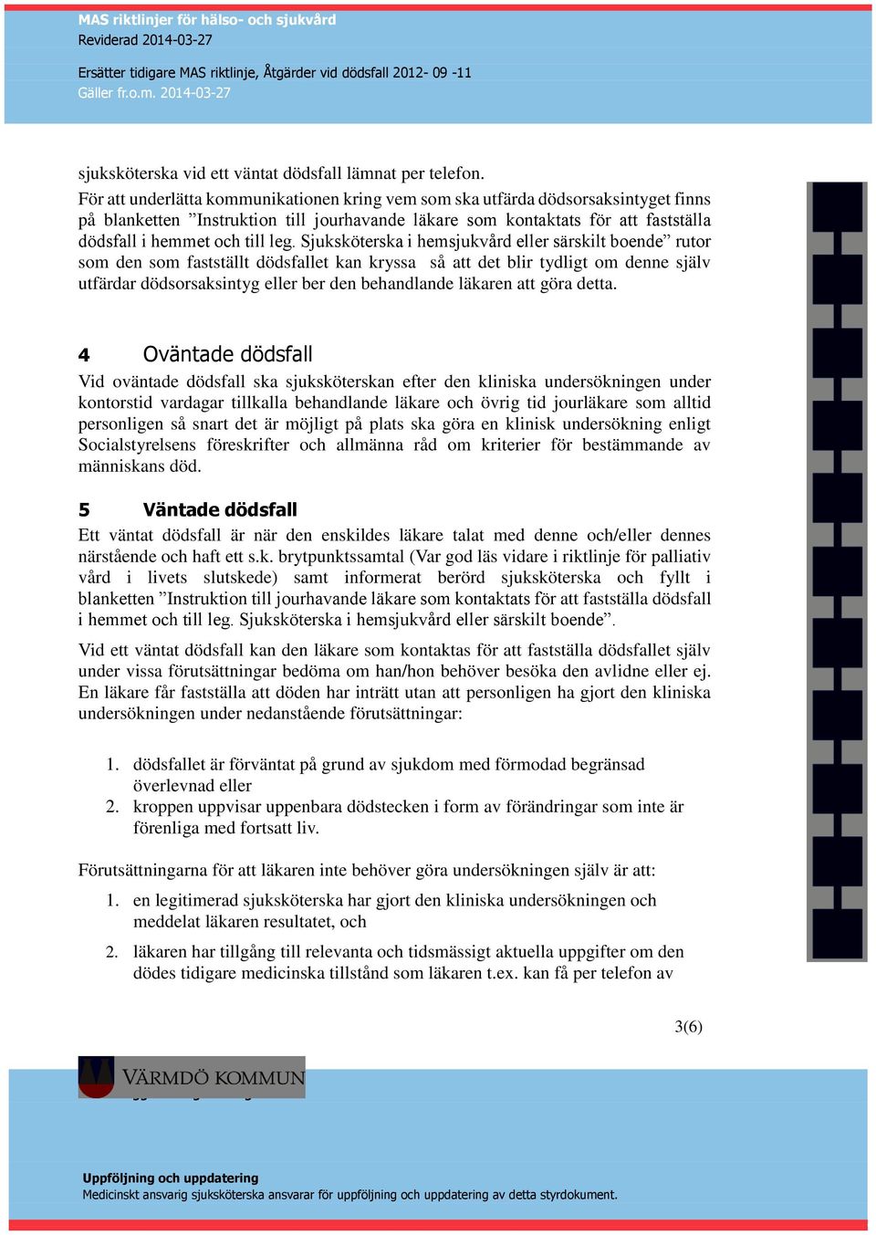 Sjuksköterska i hemsjukvård eller särskilt boende rutor som den som fastställt dödsfallet kan kryssa så att det blir tydligt om denne själv utfärdar dödsorsaksintyg eller ber den behandlande läkaren