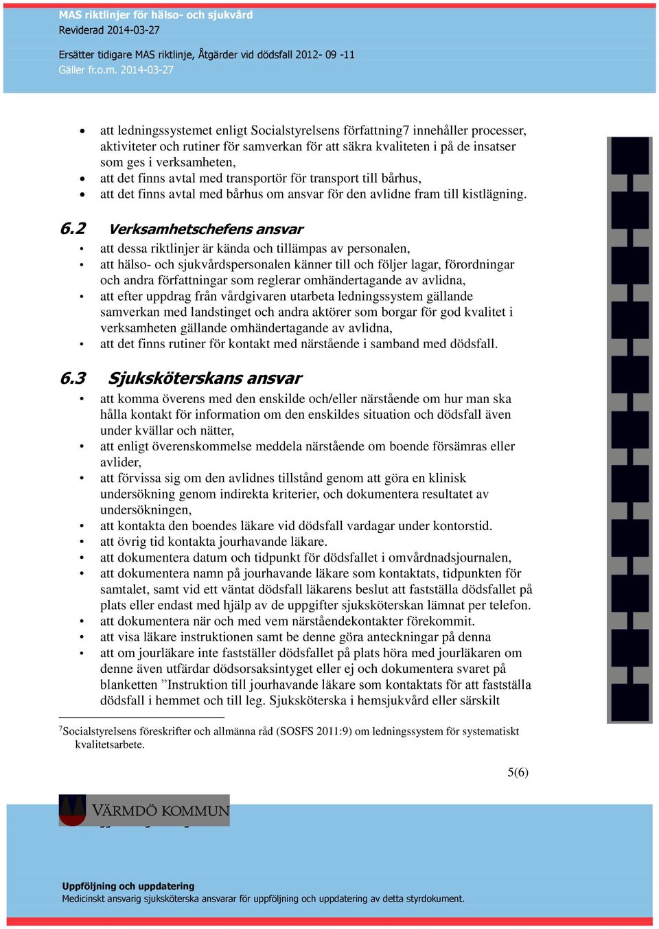 2 Verksamhetschefens ansvar att dessa riktlinjer är kända och tillämpas av personalen, att hälso- och sjukvårdspersonalen känner till och följer lagar, förordningar och andra författningar som