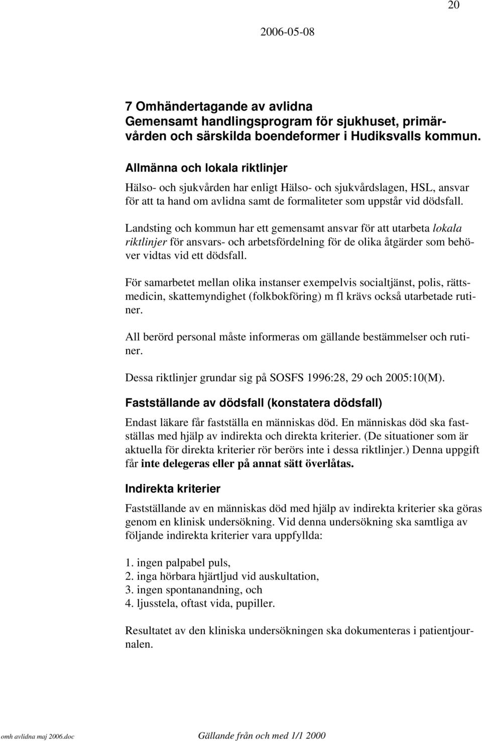 Landsting och kommun har ett gemensamt ansvar för att utarbeta lokala riktlinjer för ansvars- och arbetsfördelning för de olika åtgärder som behöver vidtas vid ett dödsfall.