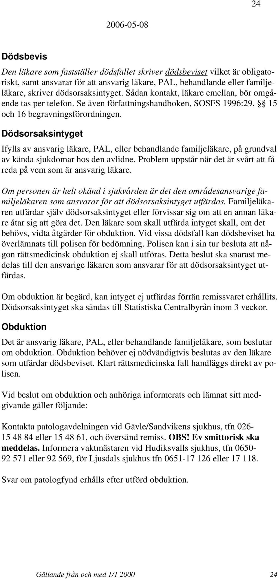 Dödsorsaksintyget Ifylls av ansvarig läkare, PAL, eller behandlande familjeläkare, på grundval av kända sjukdomar hos den avlidne.