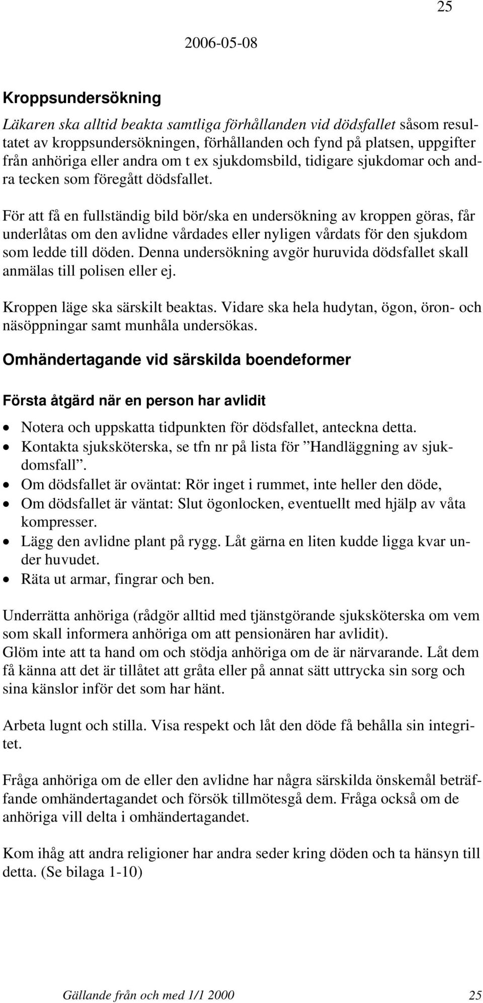 För att få en fullständig bild bör/ska en undersökning av kroppen göras, får underlåtas om den avlidne vårdades eller nyligen vårdats för den sjukdom som ledde till döden.