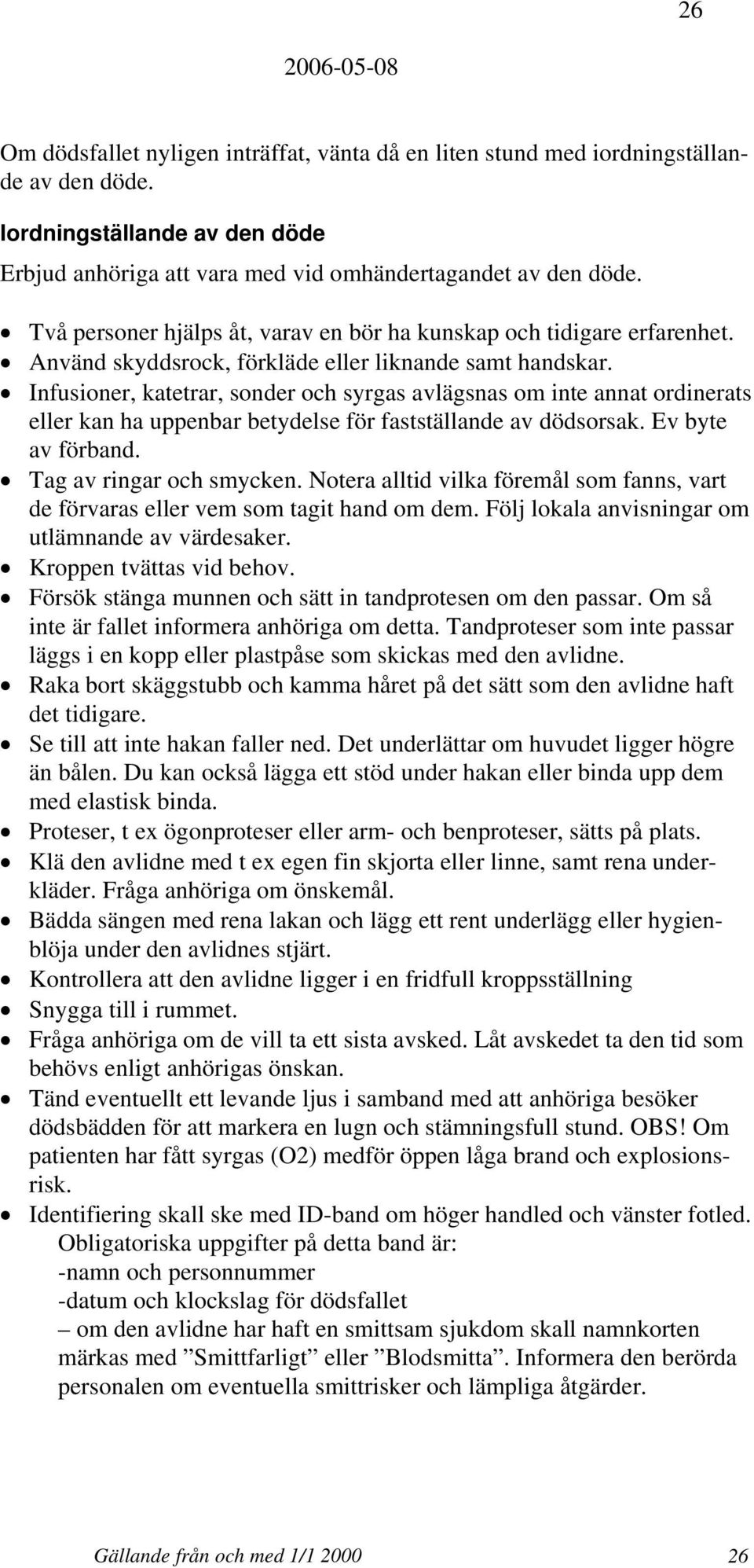 Infusioner, katetrar, sonder och syrgas avlägsnas om inte annat ordinerats eller kan ha uppenbar betydelse för fastställande av dödsorsak. Ev byte av förband. Tag av ringar och smycken.