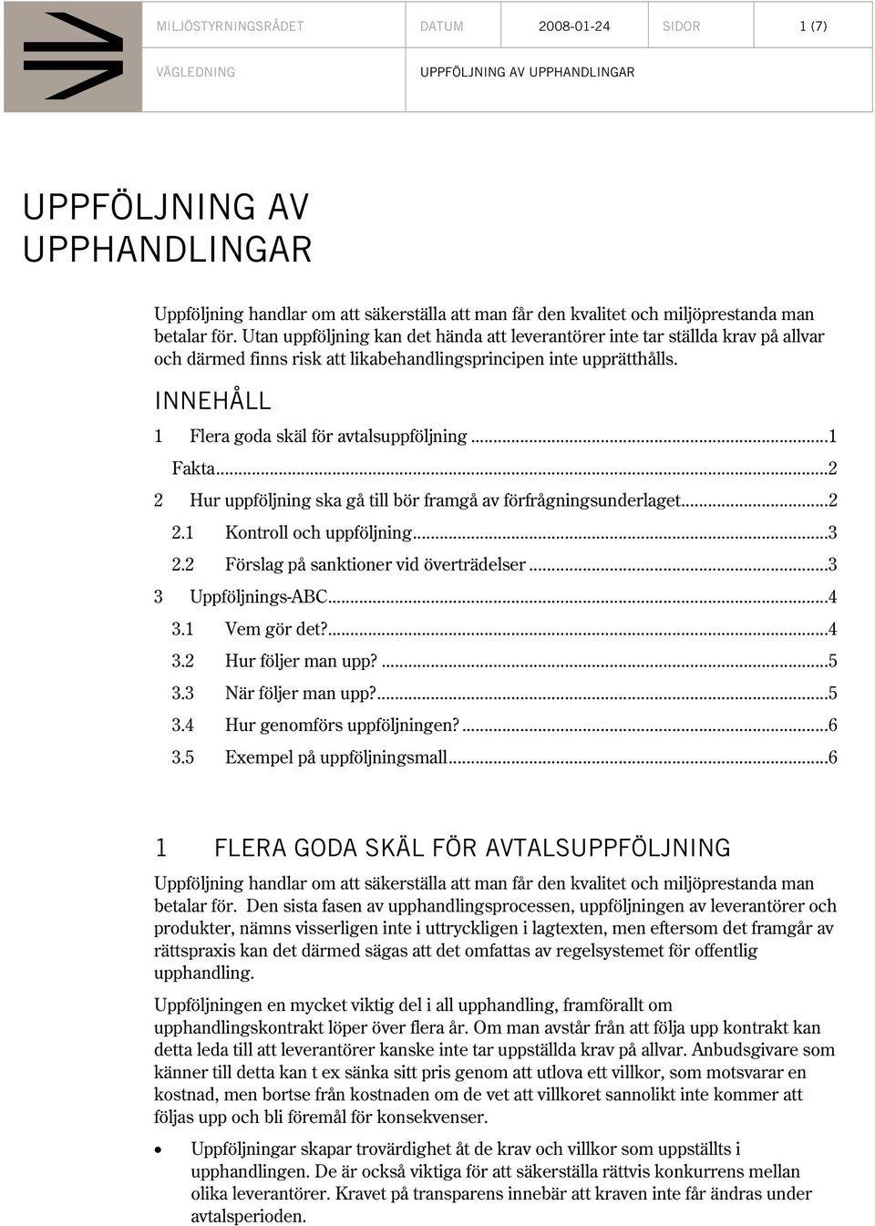 ..1 Fakta...2 2 Hur uppföljning ska gå till bör framgå av förfrågningsunderlaget...2 2.1 Kontroll och uppföljning...3 2.2 Förslag på sanktioner vid överträdelser...3 3 Uppföljnings-ABC...4 3.