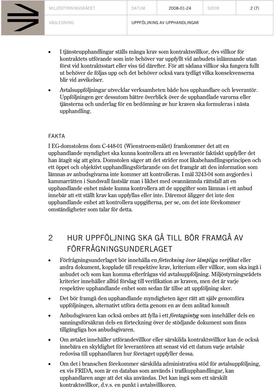 För att sådana villkor ska fungera fullt ut behöver de följas upp och det behöver också vara tydligt vilka konsekvenserna blir vid avvikelser.