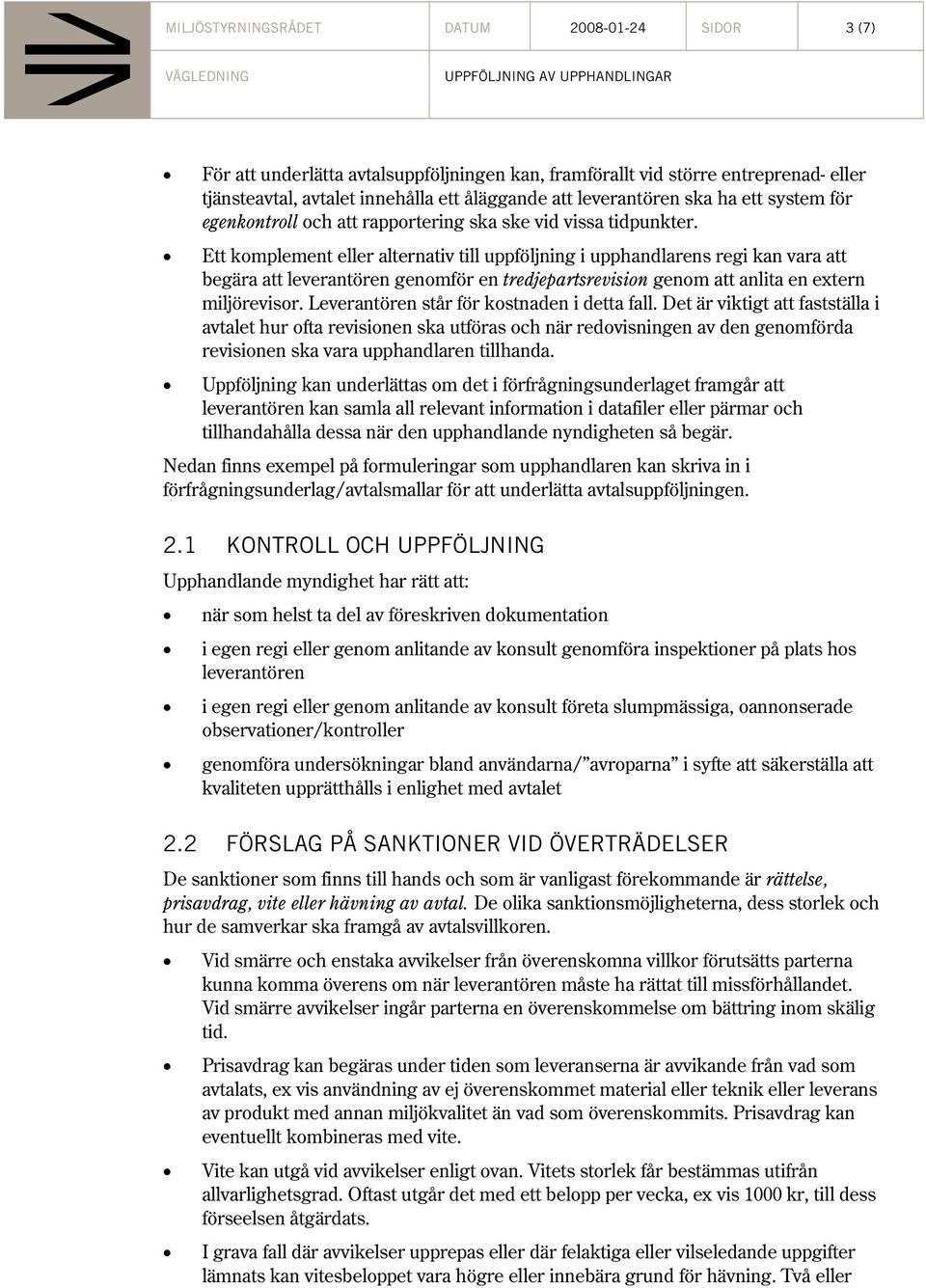 Ett komplement eller alternativ till uppföljning i upphandlarens regi kan vara att begära att leverantören genomför en tredjepartsrevision genom att anlita en extern miljörevisor.