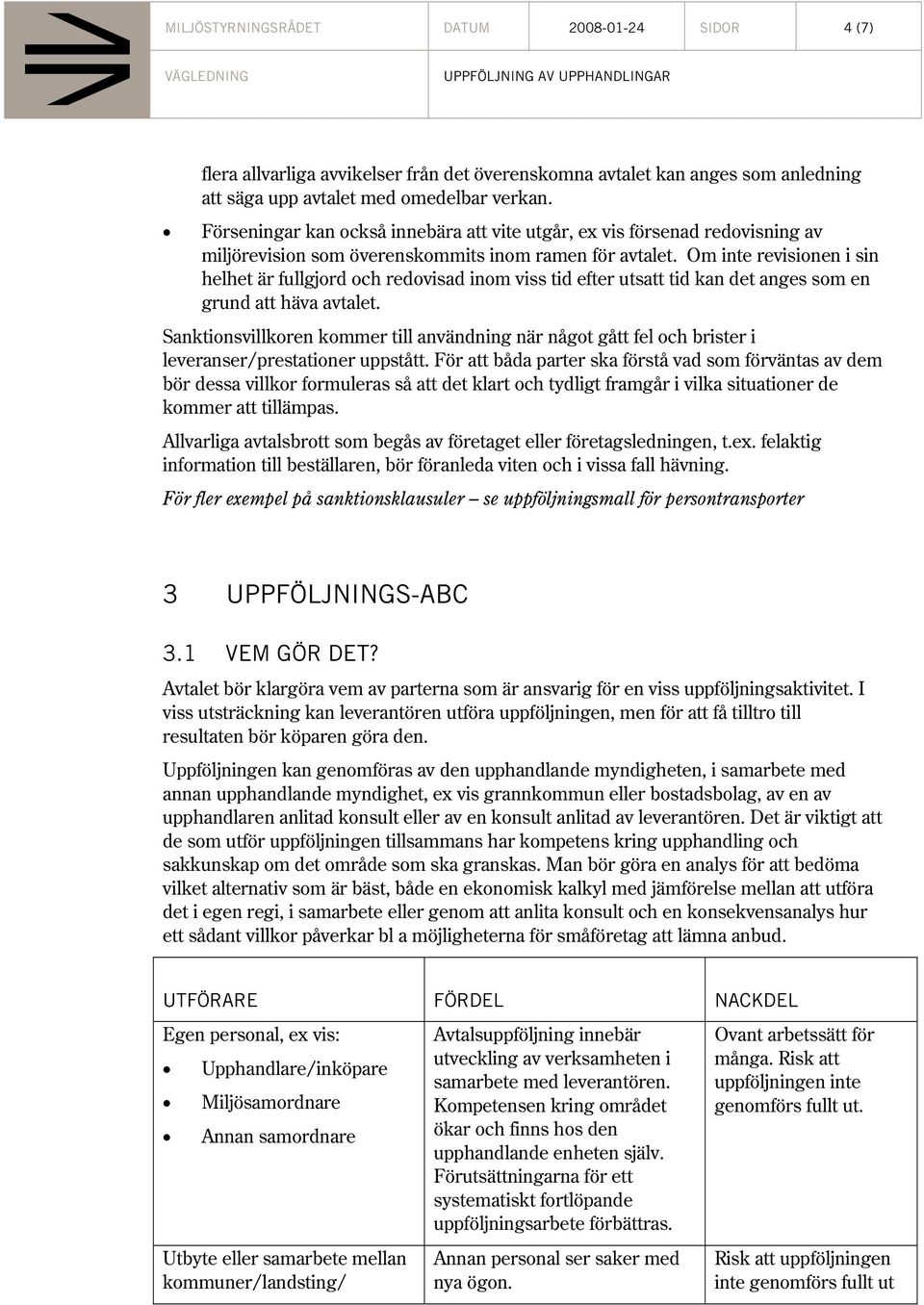 Om inte revisionen i sin helhet är fullgjord och redovisad inom viss tid efter utsatt tid kan det anges som en grund att häva avtalet.