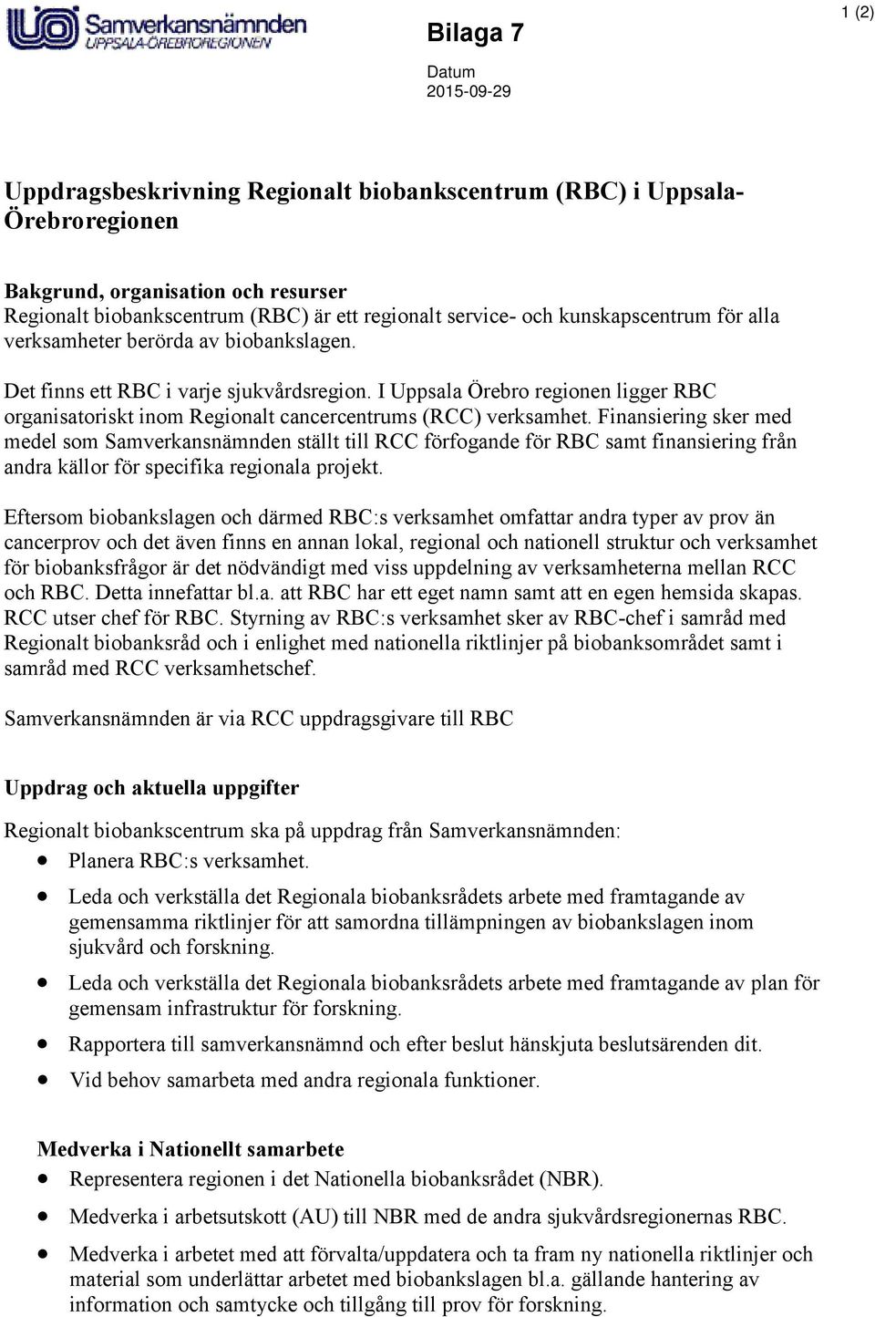 I Uppsala Örebro regionen ligger RBC organisatoriskt inom Regionalt cancercentrums (RCC) verksamhet.