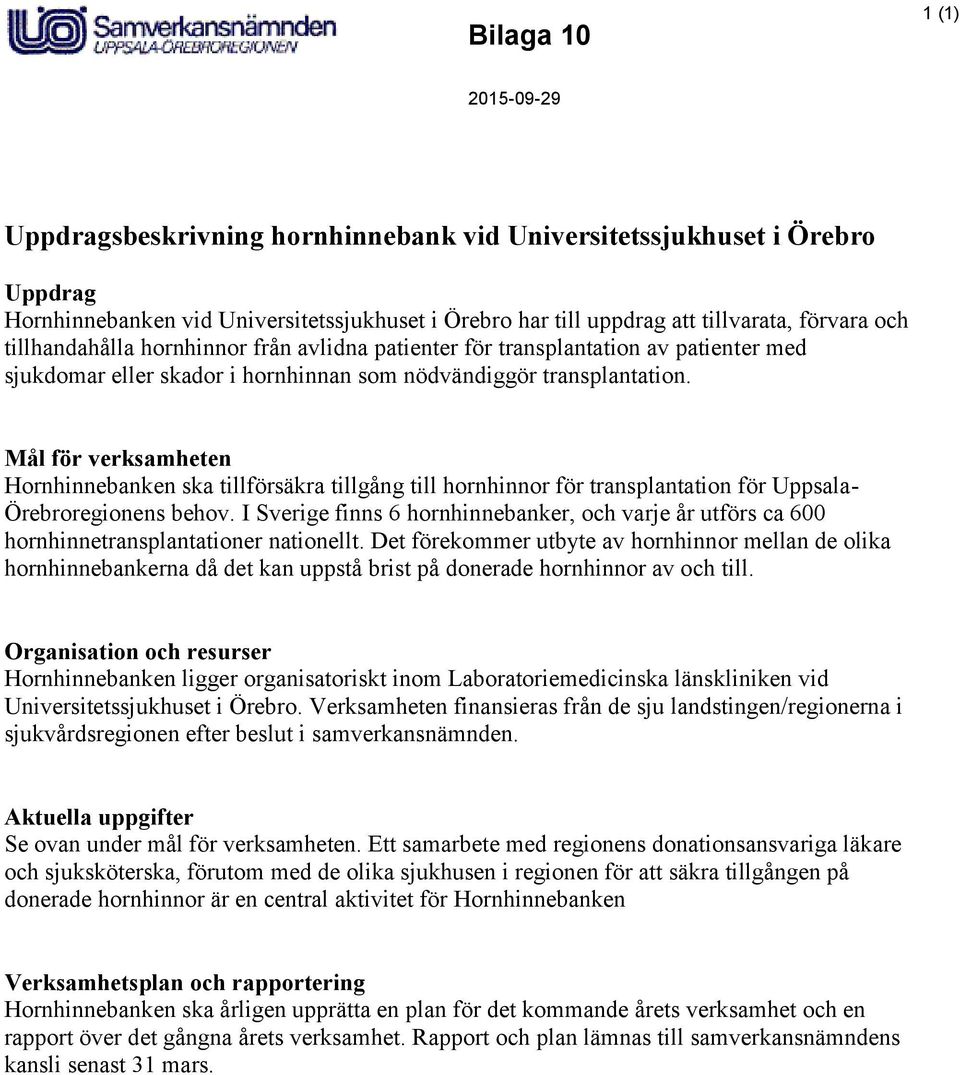 Mål för verksamheten Hornhinnebanken ska tillförsäkra tillgång till hornhinnor för transplantation för Uppsala- Örebroregionens behov.